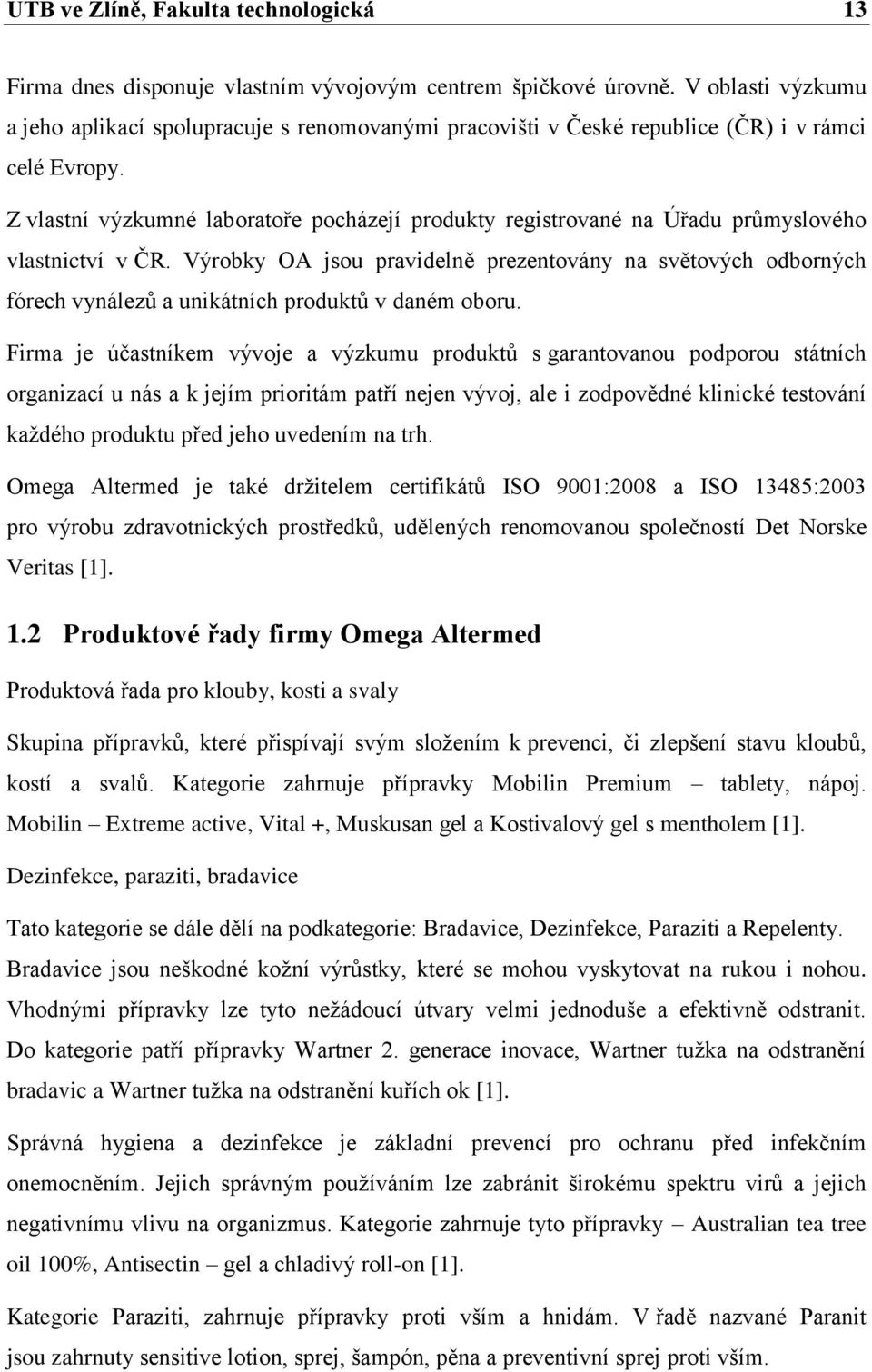 Z vlastní výzkumné laboratoře pocházejí produkty registrované na Úřadu průmyslového vlastnictví v ČR.