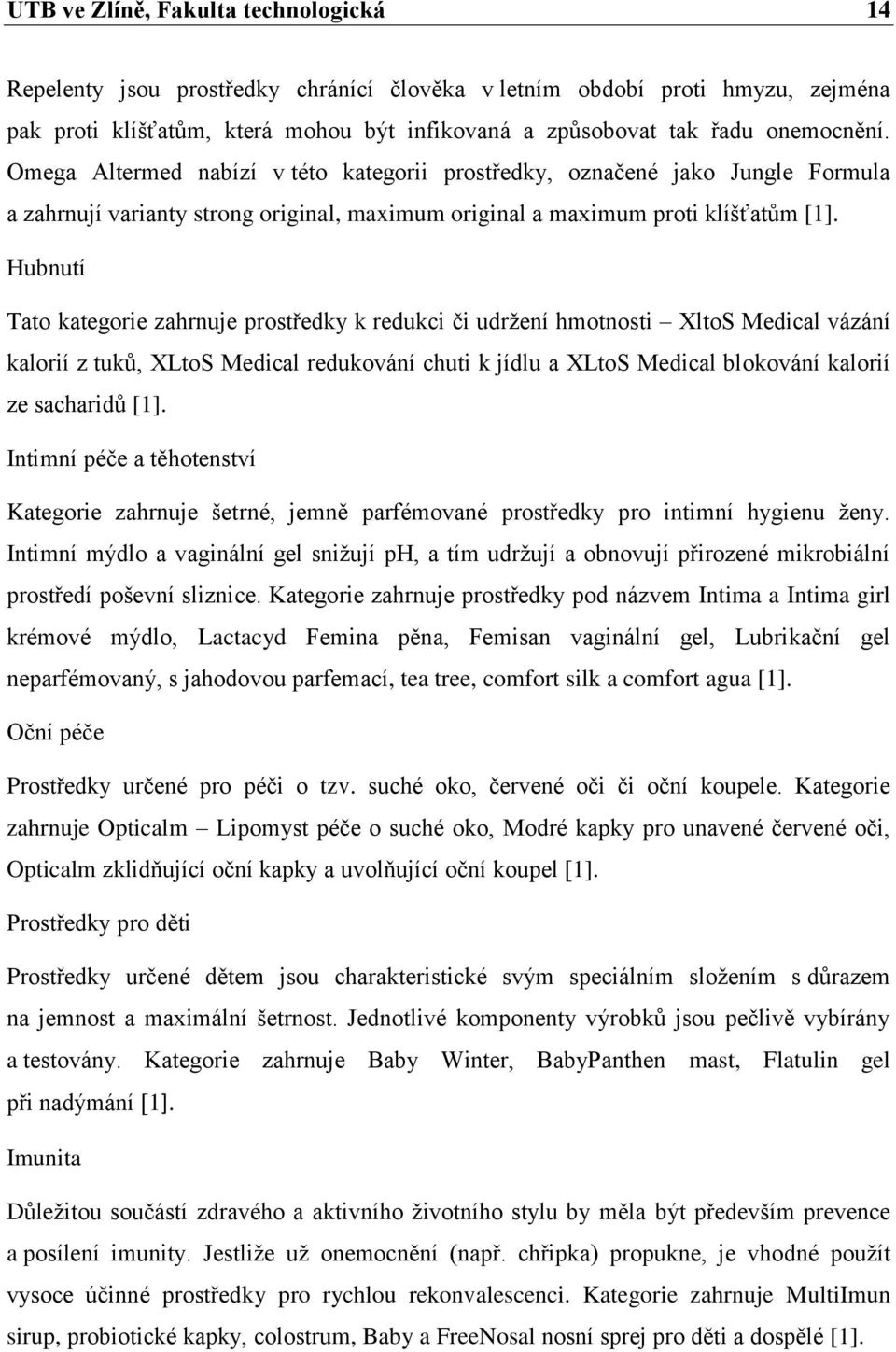 Hubnutí Tato kategorie zahrnuje prostředky k redukci či udržení hmotnosti XltoS Medical vázání kalorií z tuků, XLtoS Medical redukování chuti k jídlu a XLtoS Medical blokování kalorií ze sacharidů