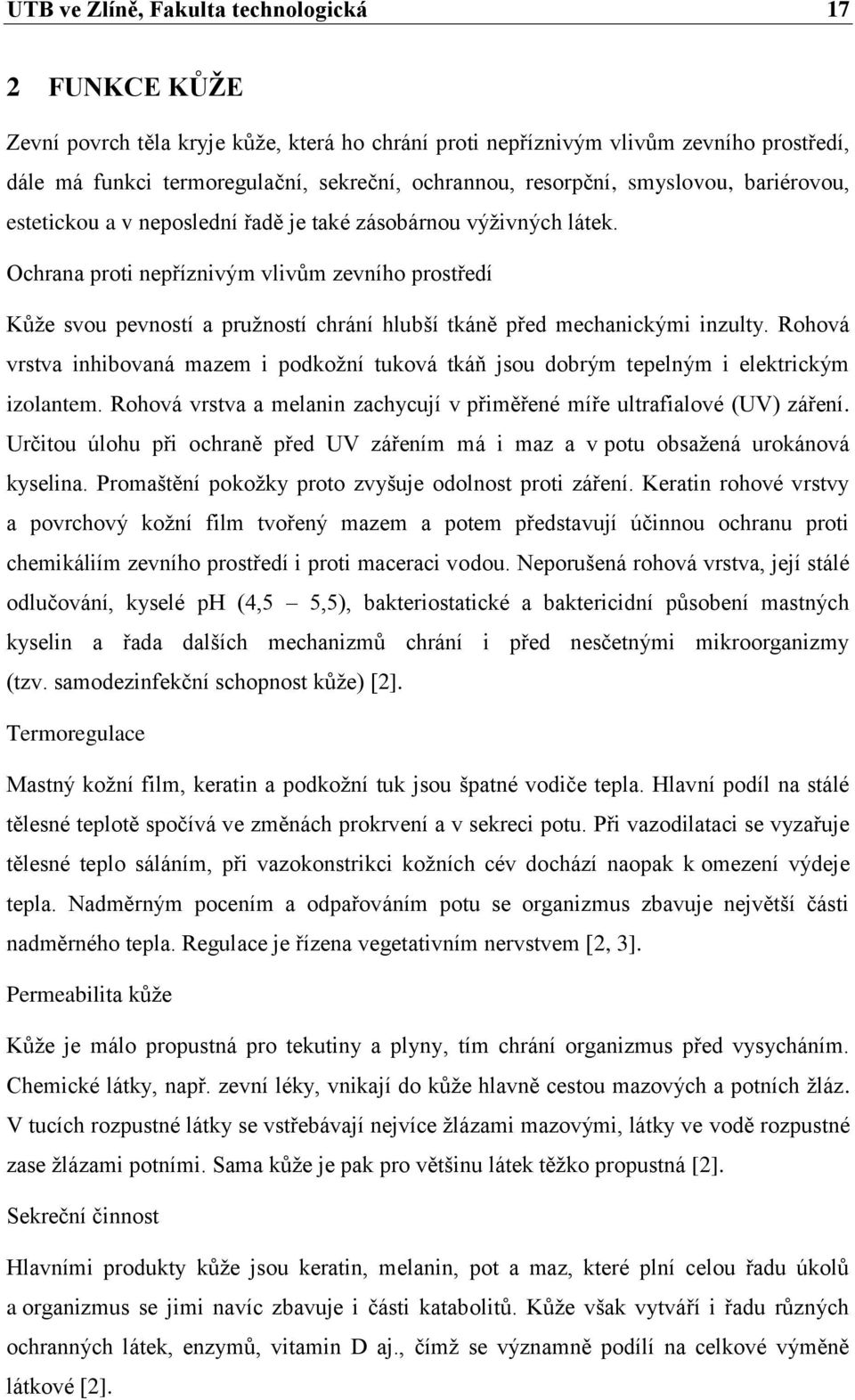 Ochrana proti nepříznivým vlivům zevního prostředí Kůže svou pevností a pružností chrání hlubší tkáně před mechanickými inzulty.