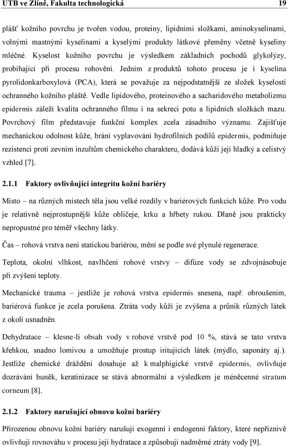 Jedním z produktů tohoto procesu je i kyselina pyrolidonkarboxylová (PCA), která se považuje za nejpodstatnější ze složek kyselosti ochranného kožního pláště.