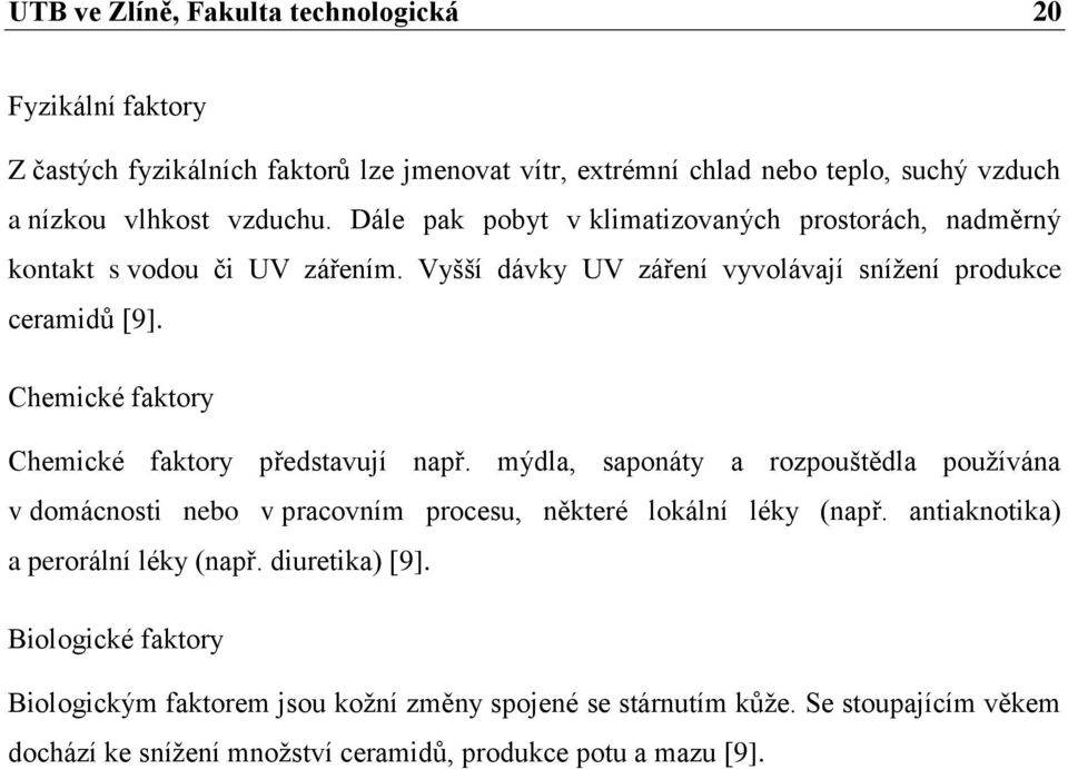 Chemické faktory Chemické faktory představují např. mýdla, saponáty a rozpouštědla používána v domácnosti nebo v pracovním procesu, některé lokální léky (např.