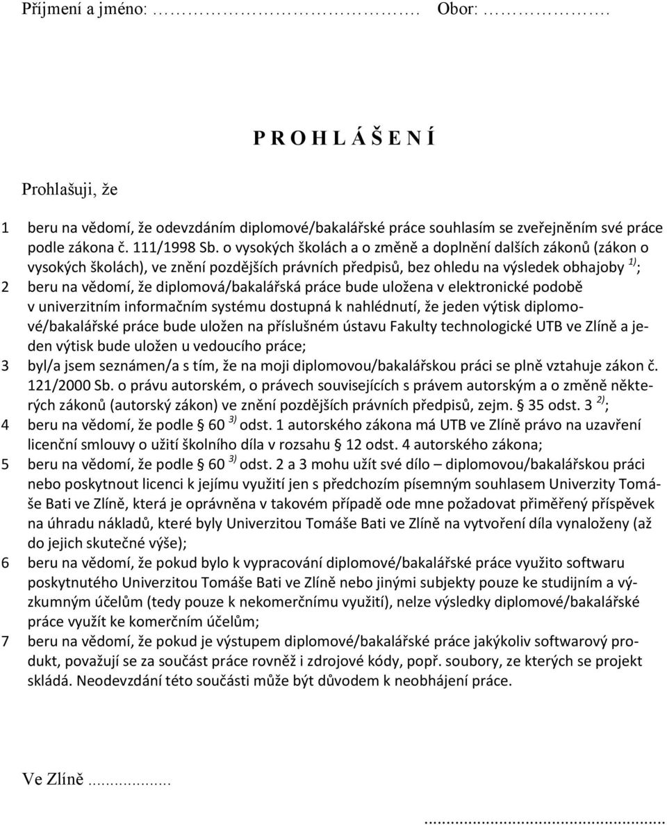 diplomová/bakalářská práce bude uložena v elektronické podobě v univerzitním informačním systému dostupná k nahlédnutí, že jeden výtisk diplomové/bakalářské práce bude uložen na příslušném ústavu