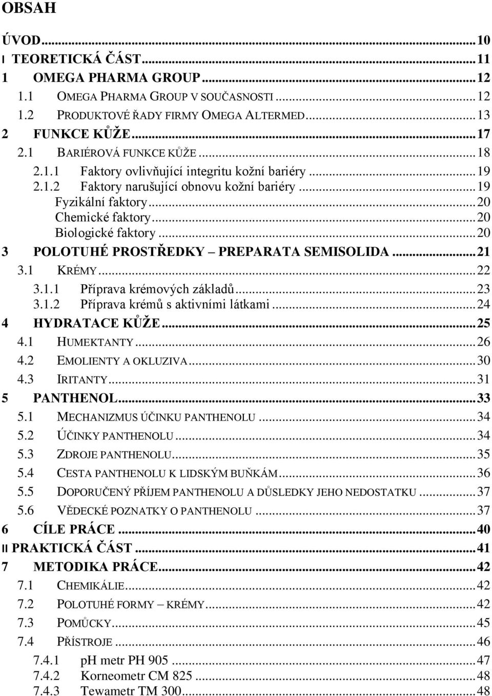 .. 20 Biologické faktory... 20 3 POLOTUHÉ PROSTŘEDKY PREPARATA SEMISOLIDA... 21 3.1 KRÉMY... 22 3.1.1 Příprava krémových základů... 23 3.1.2 Příprava krémů s aktivními látkami... 24 4 HYDRATACE KŮŽE.