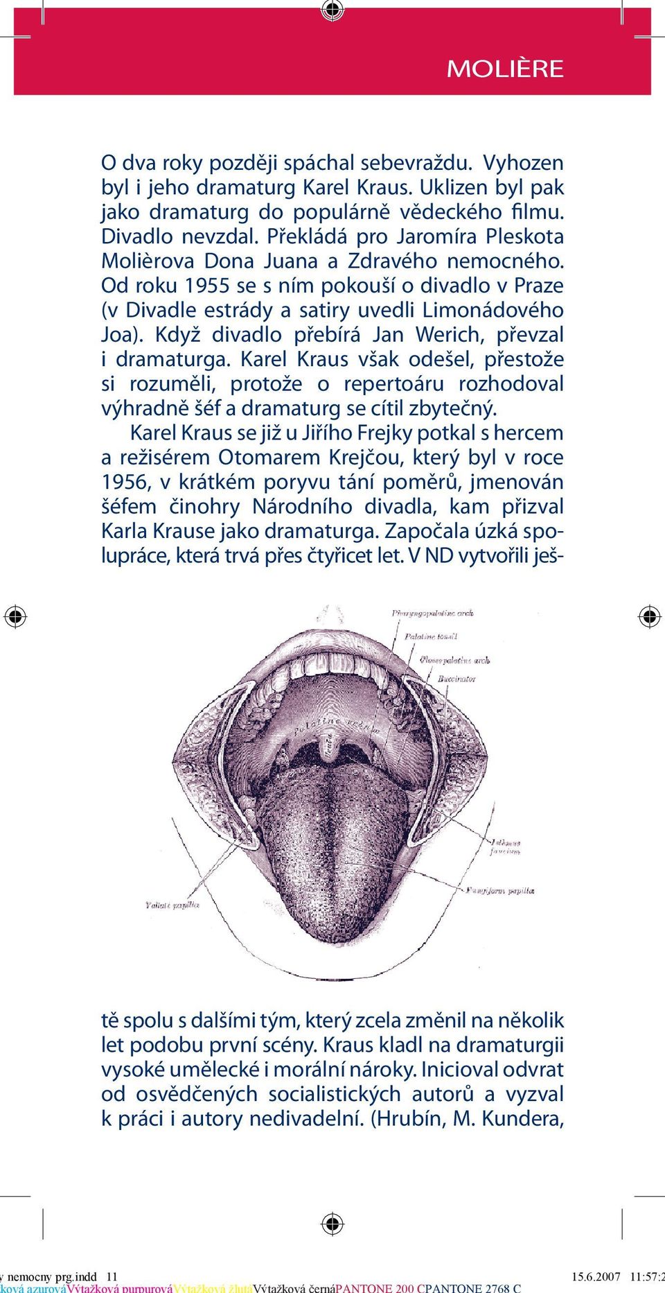 Když divadlo přebírá Jan Werich, převzal i dramaturga. Karel Kraus však odešel, přestože si rozuměli, protože o repertoáru rozhodoval výhradně šéf a dramaturg se cítil zbytečný.