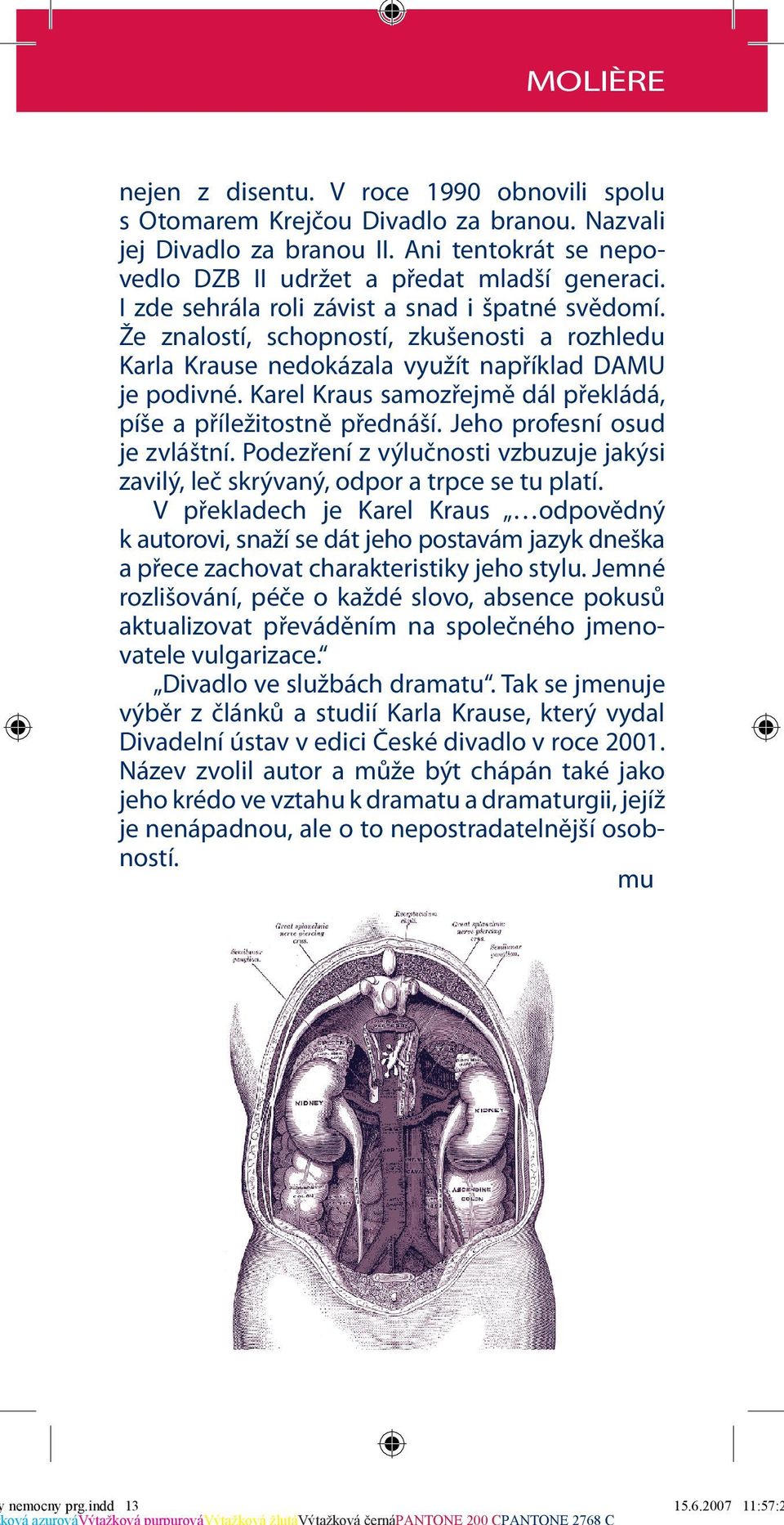 Karel Kraus samozřejmě dál překládá, píše a příležitostně přednáší. Jeho profesní osud je zvláštní. Podezření z výlučnosti vzbuzuje jakýsi zavilý, leč skrývaný, odpor a trpce se tu platí.