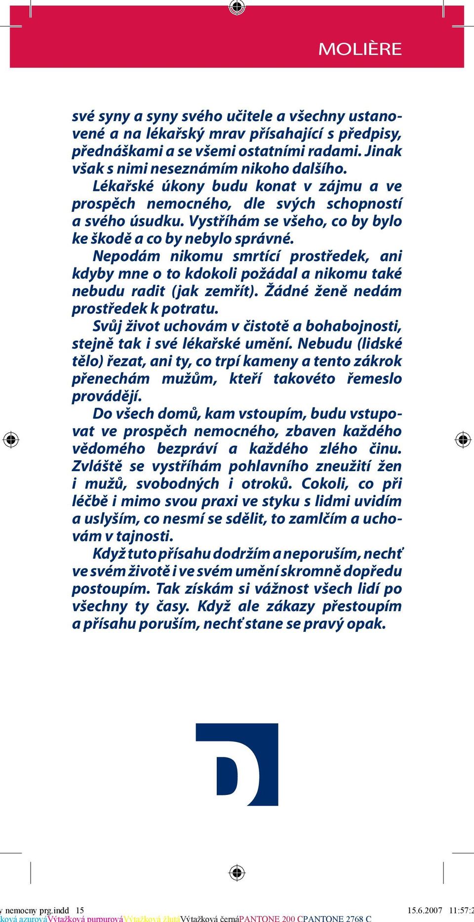 Nepodám nikomu smrtící prostředek, ani kdyby mne o to kdokoli požádal a nikomu také nebudu radit (jak zemřít). Žádné ženě nedám prostředek k potratu.