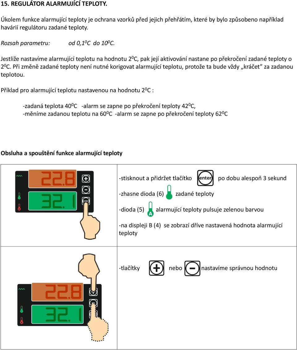 Při změně zadané teploty není nutné korigovat alarmující teplotu, protože ta bude vždy kráčet za zadanou teplotou.