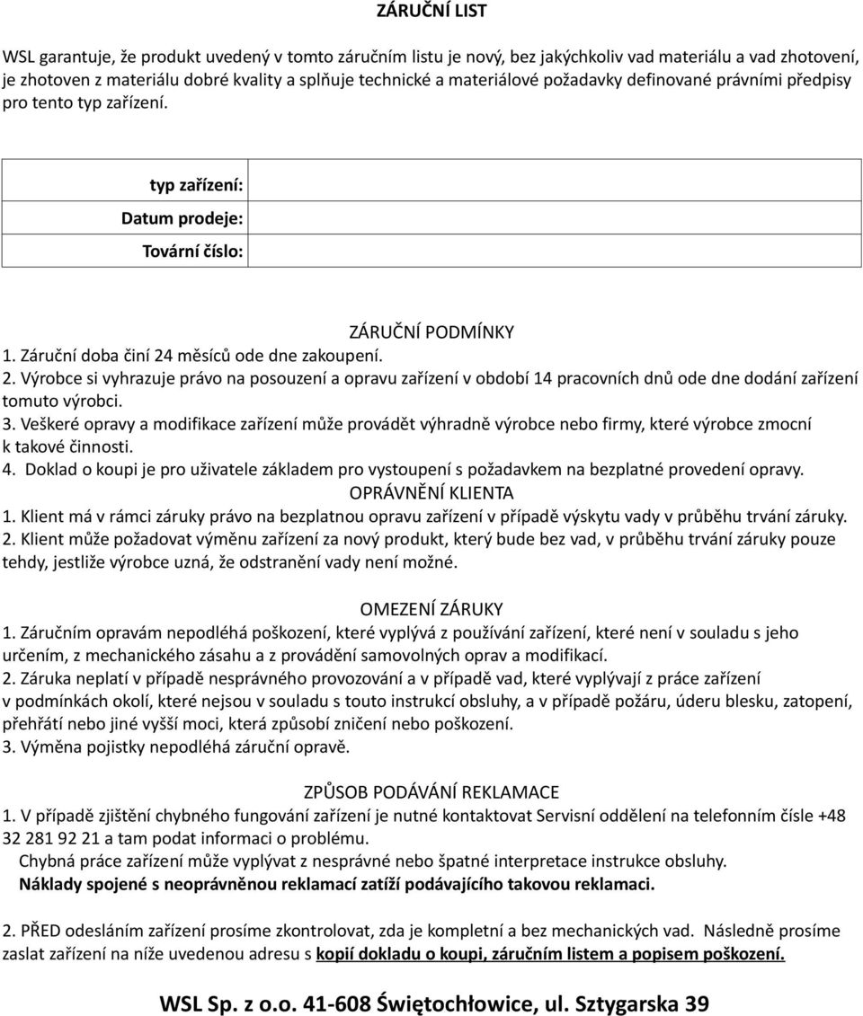 měsíců ode dne zakoupení. 2. Výrobce si vyhrazuje právo na posouzení a opravu zařízení v období 14 pracovních dnů ode dne dodání zařízení tomuto výrobci. 3.