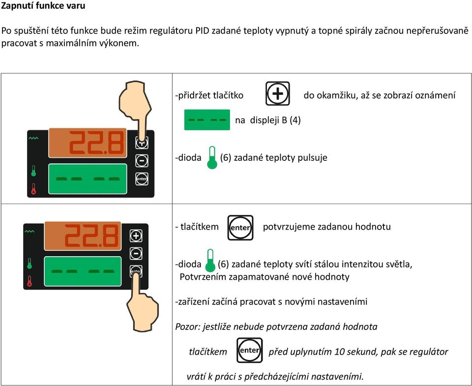 -přidržet tlačítko do okamžiku, až se zobrazí oznámení na displeji B (4) -dioda (6) zadané teploty pulsuje - tlačítkem potvrzujeme zadanou hodnotu