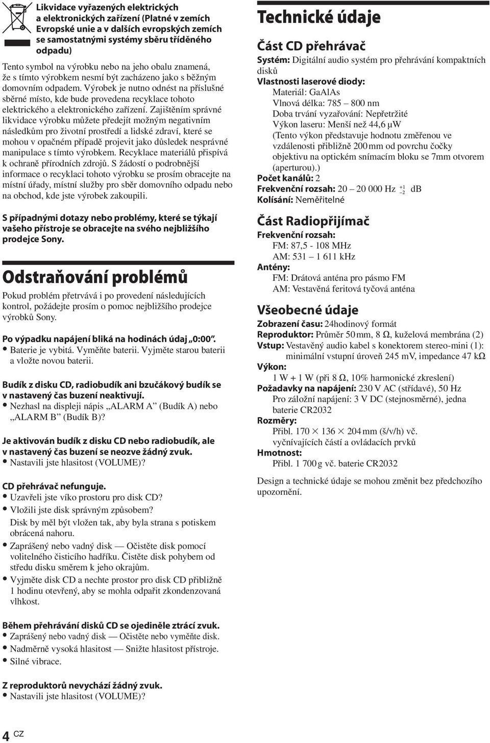 Výrobek je nutno odnést na příslušné sběrné místo, kde bude provedena recyklace tohoto elektrického a elektronického zařízení.