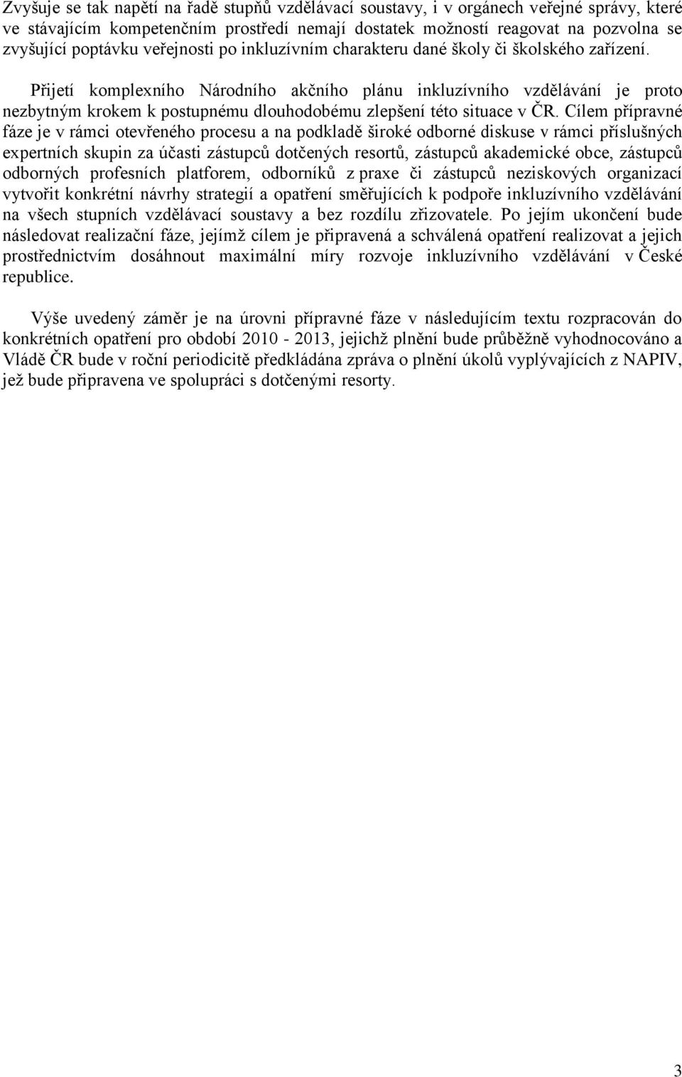 Přijetí komplexního Národního akčního plánu inkluzívního vzdělávání je proto nezbytným krokem k postupnému dlouhodobému zlepšení této situace v ČR.