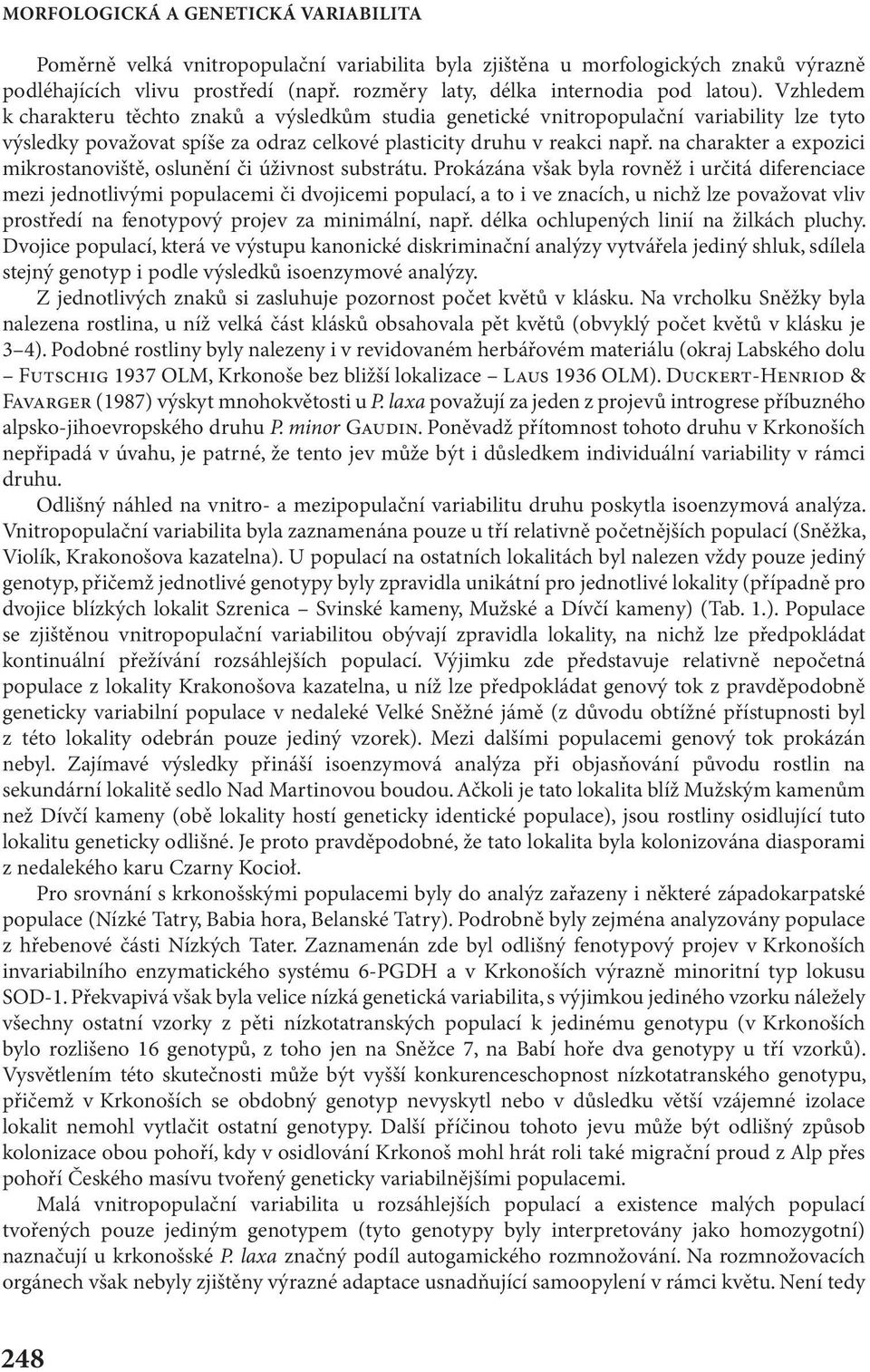 Vzhledem k charakteru těchto znaků a výsledkům studia genetické vnitropopulační variability lze tyto výsledky považovat spíše za odraz celkové plasticity druhu v reakci např.