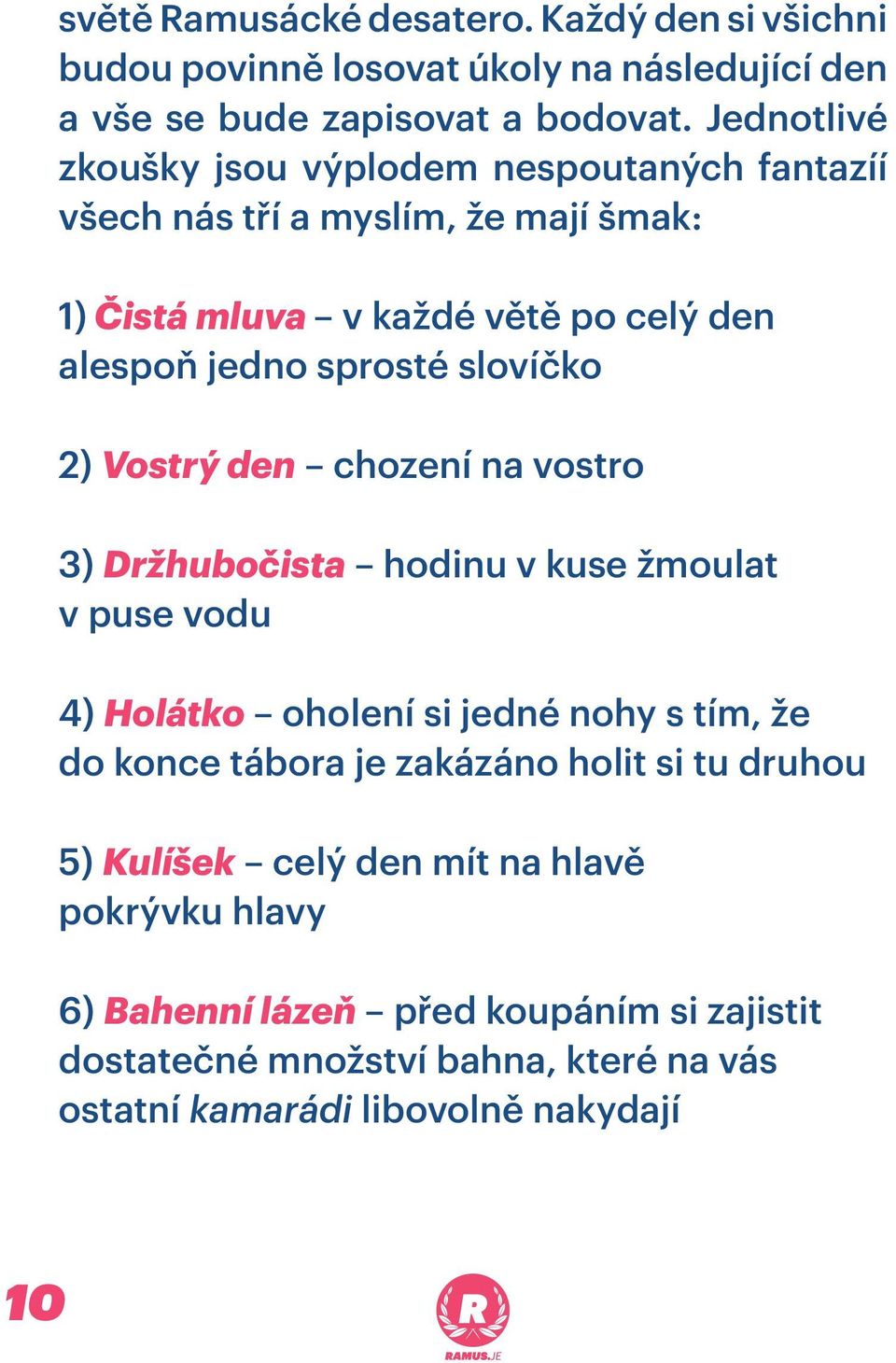 slovíčko 2) Vostrý den chození na vostro 3) Držhubočista hodinu v kuse žmoulat v puse vodu 4) Holátko oholení si jedné nohy s tím, že do konce tábora je