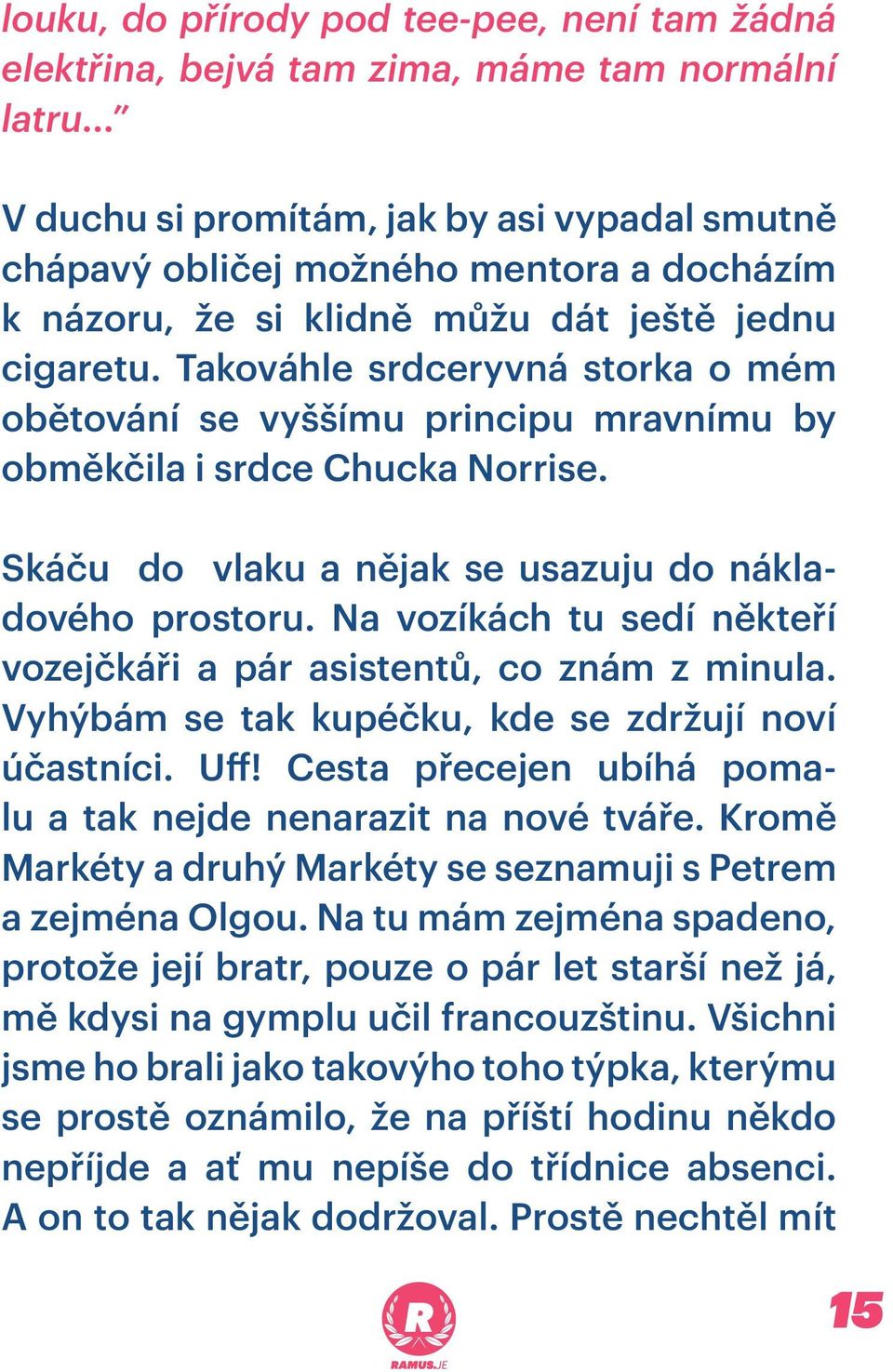 Takováhle srdceryvná storka o mém obětování se vyššímu principu mravnímu by obměkčila i srdce Chucka Norrise. Skáču do vlaku a nějak se usazuju do nákladového prostoru.