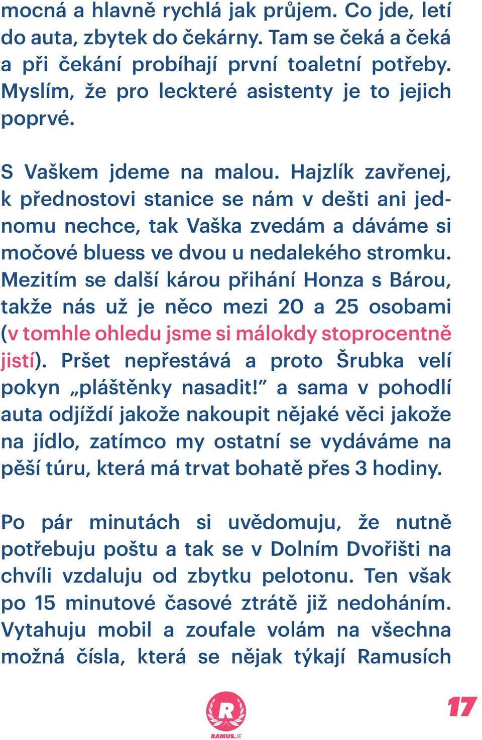 Mezitím se další károu přihání Honza s Bárou, takže nás už je něco mezi 20 a 25 osobami (v tomhle ohledu jsme si málokdy stoprocentně jistí).