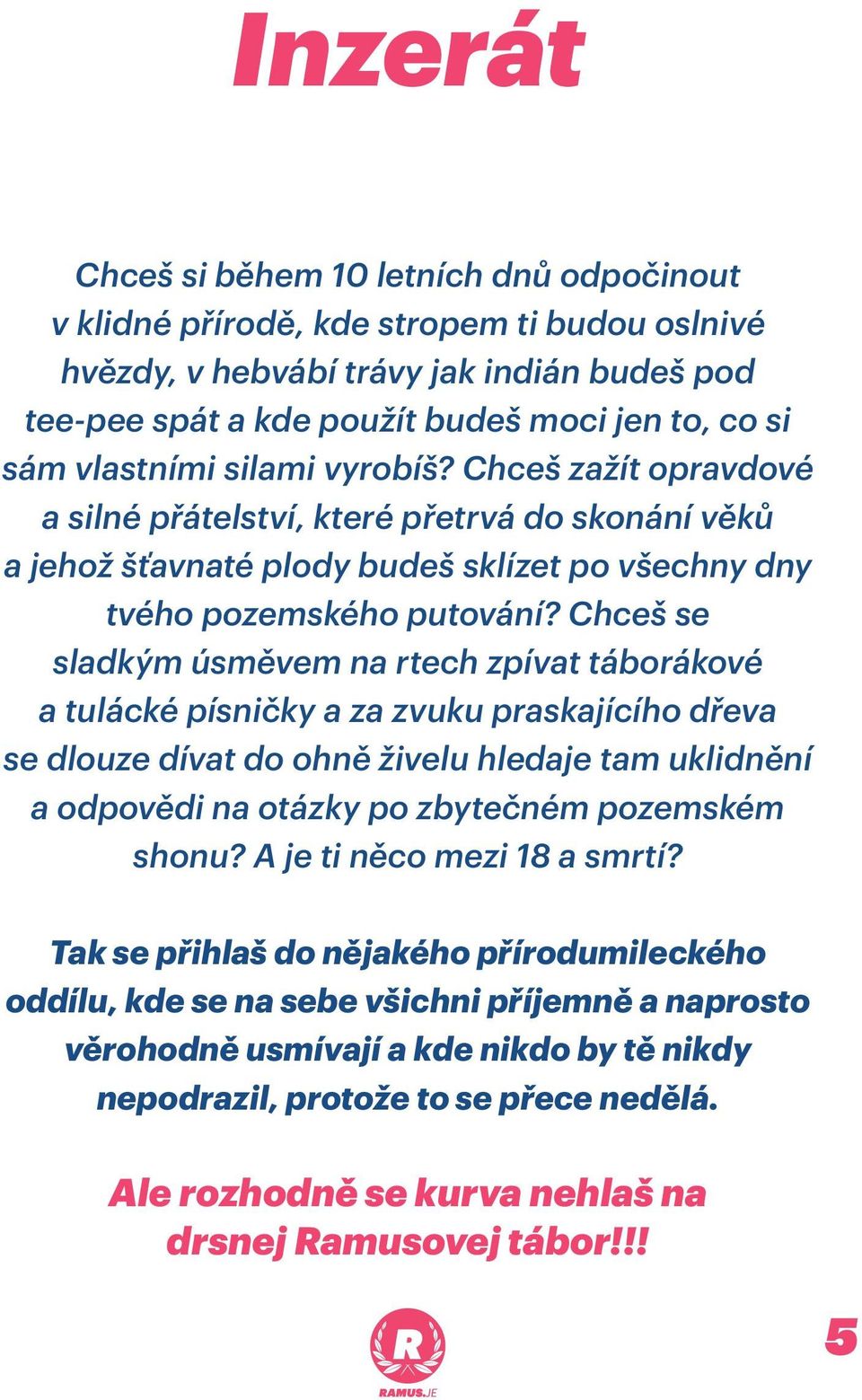 Chceš se sladkým úsměvem na rtech zpívat táborákové a tulácké písničky a za zvuku praskajícího dřeva se dlouze dívat do ohně živelu hledaje tam uklidnění a odpovědi na otázky po zbytečném pozemském