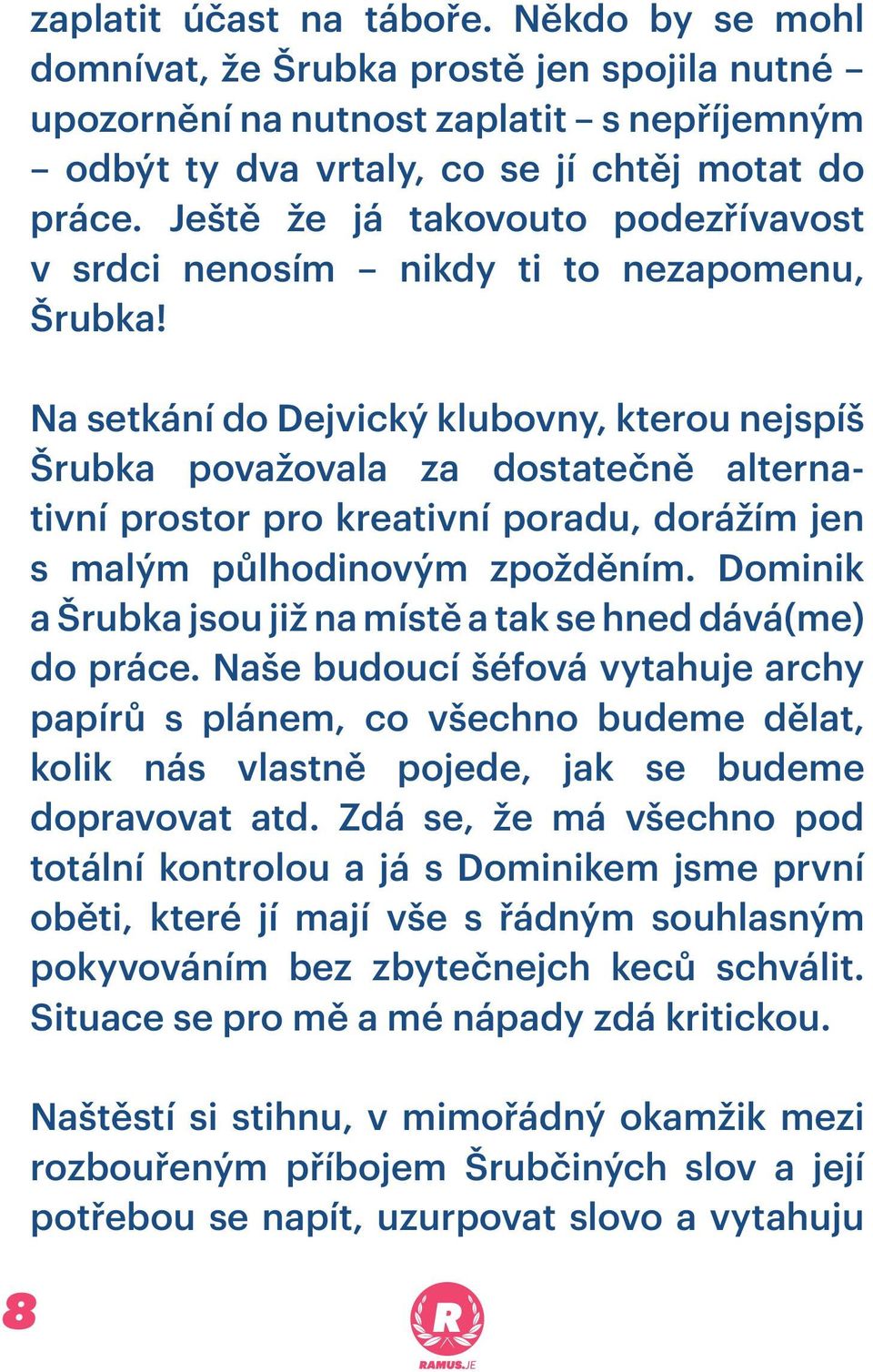 Na setkání do Dejvický klubovny, kterou nejspíš Šrubka považovala za dostatečně alternativní prostor pro kreativní poradu, dorážím jen s malým půlhodinovým zpožděním.