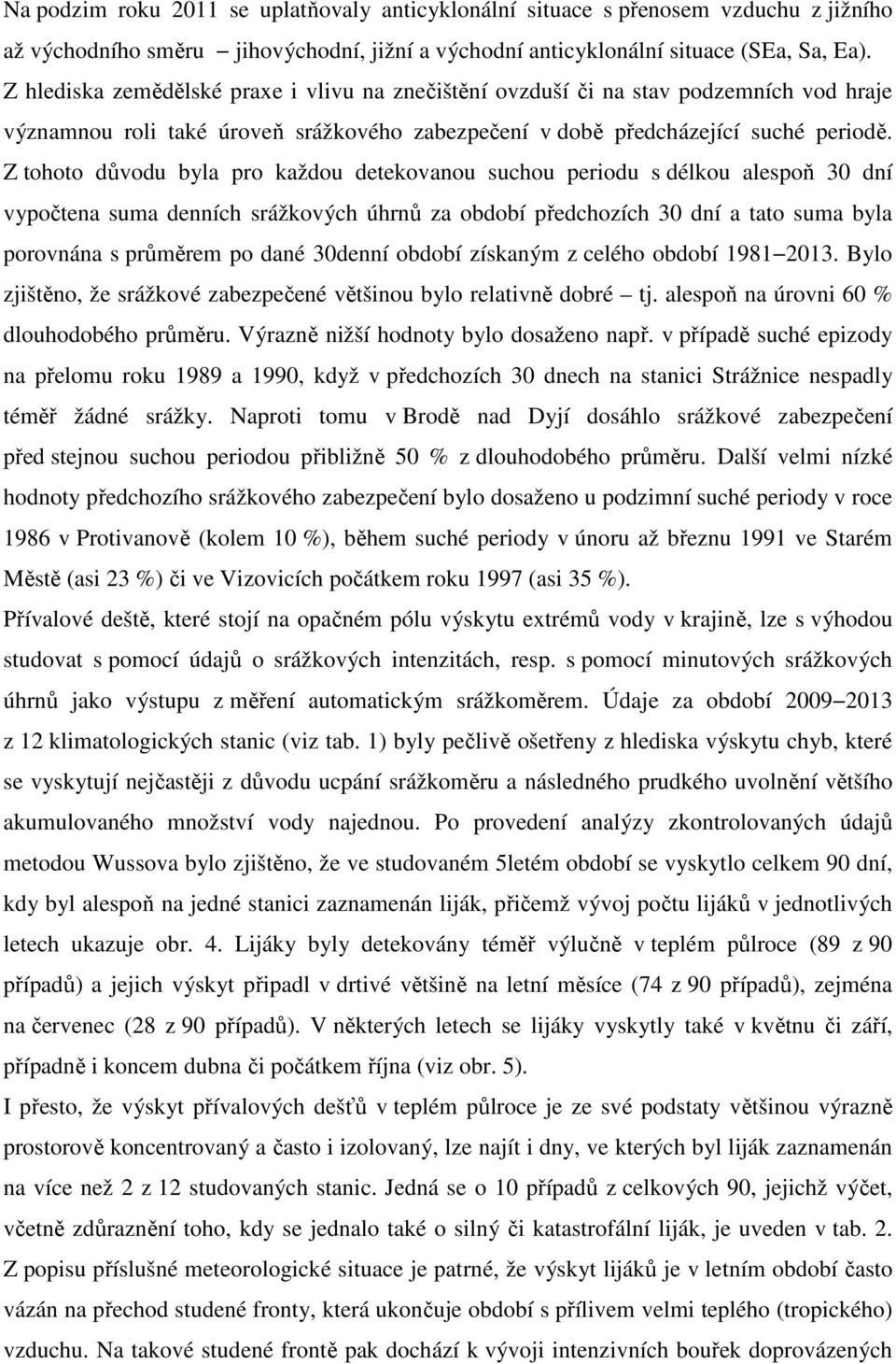 Z tohoto důvodu byla pro každou detekovanou suchou periodu s délkou alespoň 30 dní vypočtena suma denních srážkových úhrnů za období předchozích 30 dní a tato suma byla porovnána s průměrem po dané