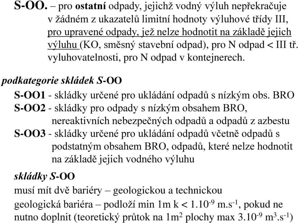 BRO S-OO2 - skládky pro odpady s nízkým obsahem BRO, nereaktivních nebezpečných odpadů a odpadů z azbestu S-OO3 - skládky určené pro ukládání odpadů včetně odpadů s podstatným obsahem BRO, odpadů,