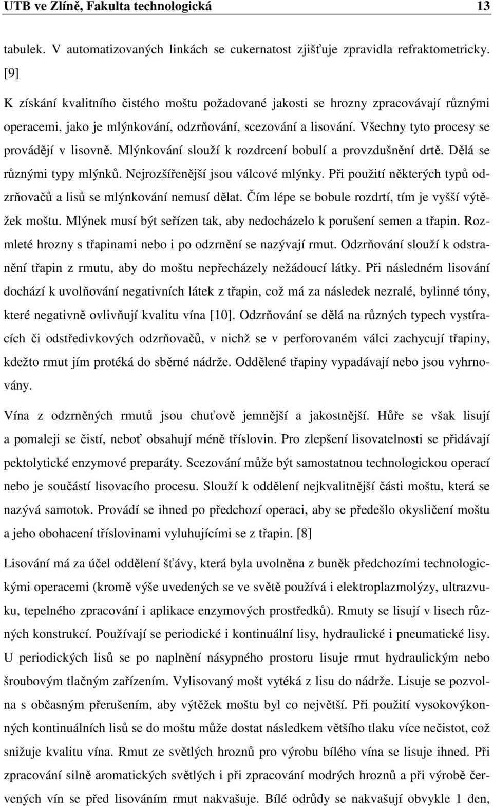 Mlýnkování slouží k rozdrcení bobulí a provzdušnění drtě. Dělá se různými typy mlýnků. Nejrozšířenější jsou válcové mlýnky. Při použití některých typů odzrňovačů a lisů se mlýnkování nemusí dělat.