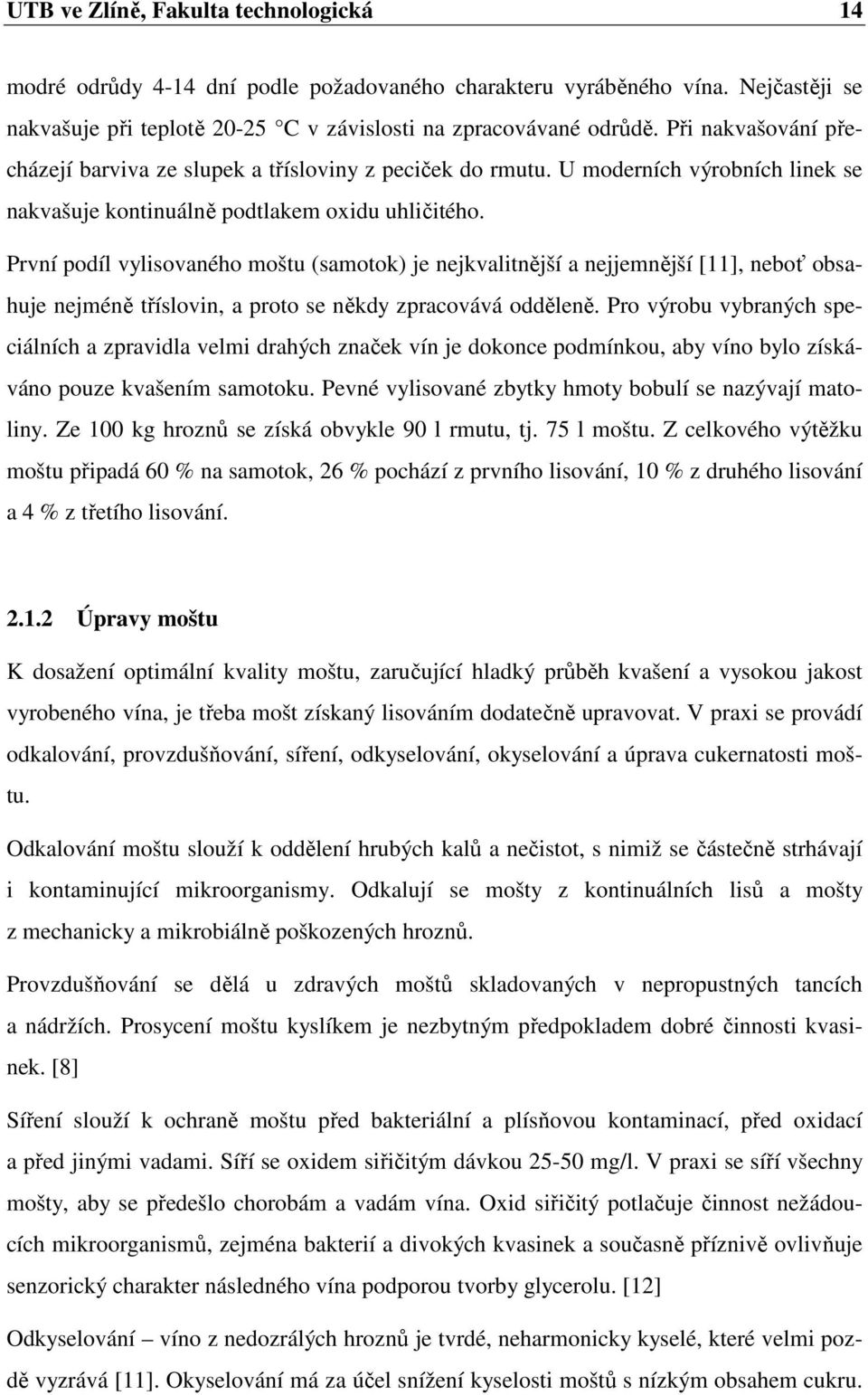 První podíl vylisovaného moštu (samotok) je nejkvalitnější a nejjemnější [11], neboť obsahuje nejméně tříslovin, a proto se někdy zpracovává odděleně.