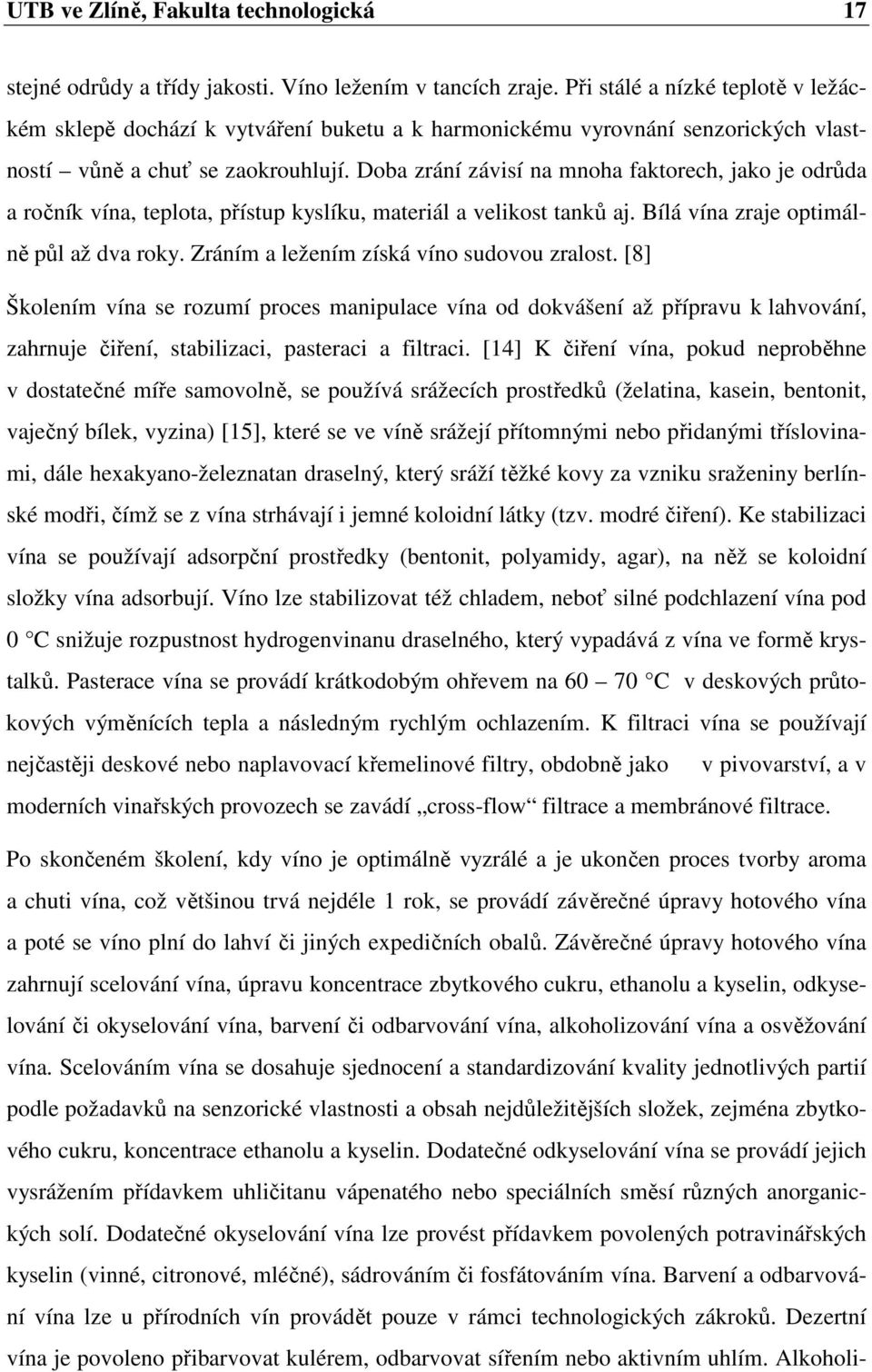 Doba zrání závisí na mnoha faktorech, jako je odrůda a ročník vína, teplota, přístup kyslíku, materiál a velikost tanků aj. Bílá vína zraje optimálně půl až dva roky.