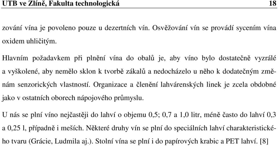 senzorických vlastností. Organizace a členění lahvárenských linek je zcela obdobné jako v ostatních oborech nápojového průmyslu.