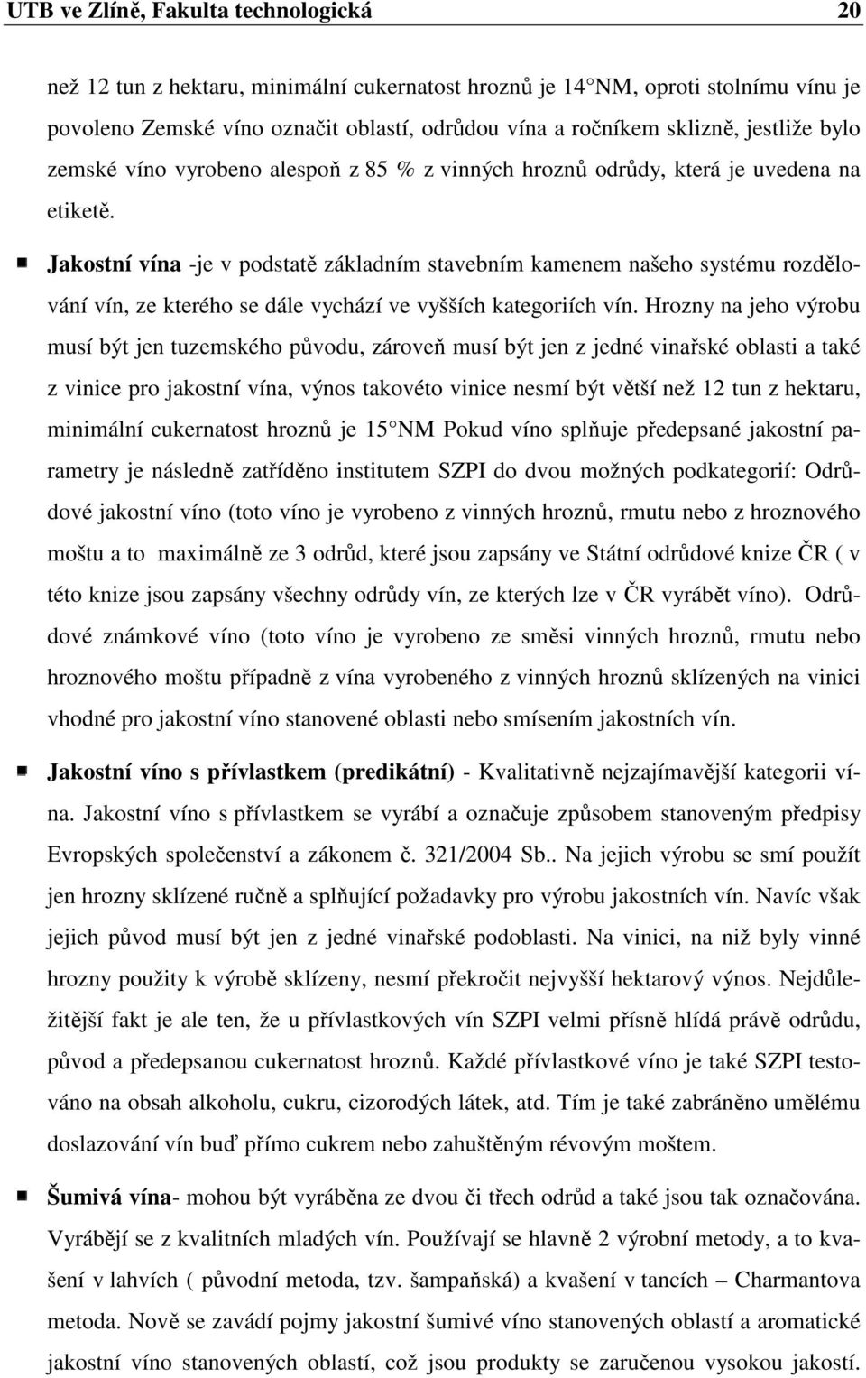 Jakostní vína -je v podstatě základním stavebním kamenem našeho systému rozdělování vín, ze kterého se dále vychází ve vyšších kategoriích vín.