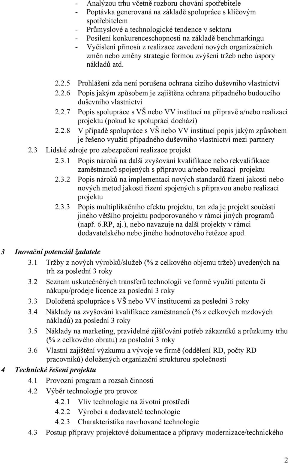 2.5 Prohlášení zda není porušena ochrana cizího duševního vlasnicví 2.2.6 Popis jakým způsobem je zajišěna ochrana případného budoucího duševního vlasnicví 2.2.7 Popis spolupráce s VŠ nebo VV insiucí na přípravě a/nebo realizaci projeku (pokud ke spolupráci dochází) 2.