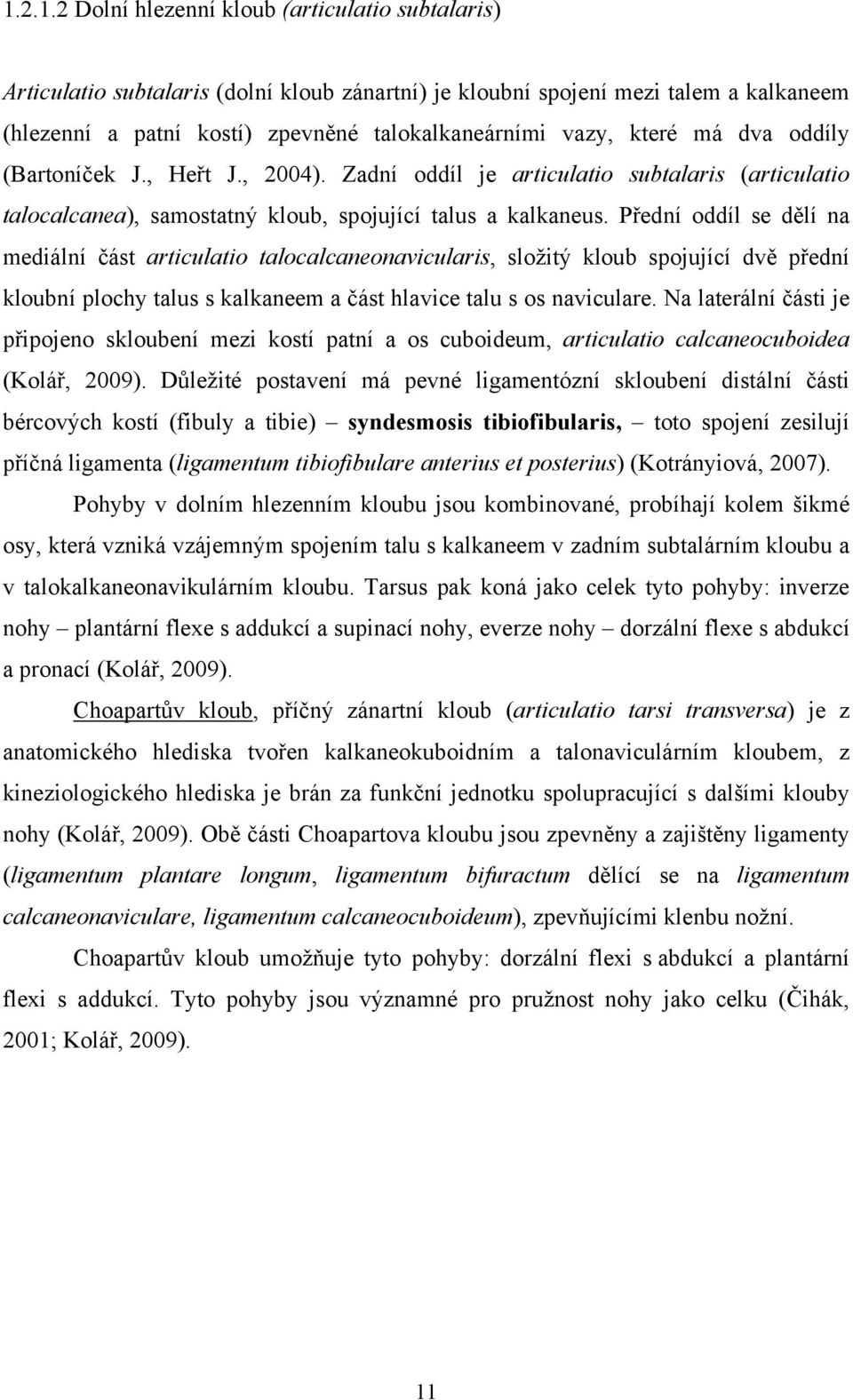 Přední oddíl se dělí na mediální část articulatio talocalcaneonavicularis, složitý kloub spojující dvě přední kloubní plochy talus s kalkaneem a část hlavice talu s os naviculare.