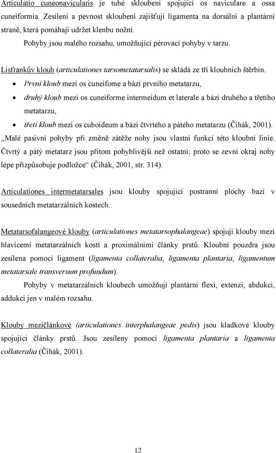 Lisfrankův kloub (articulationes tarsometatarsalis) se skládá ze tří kloubních štěrbin.