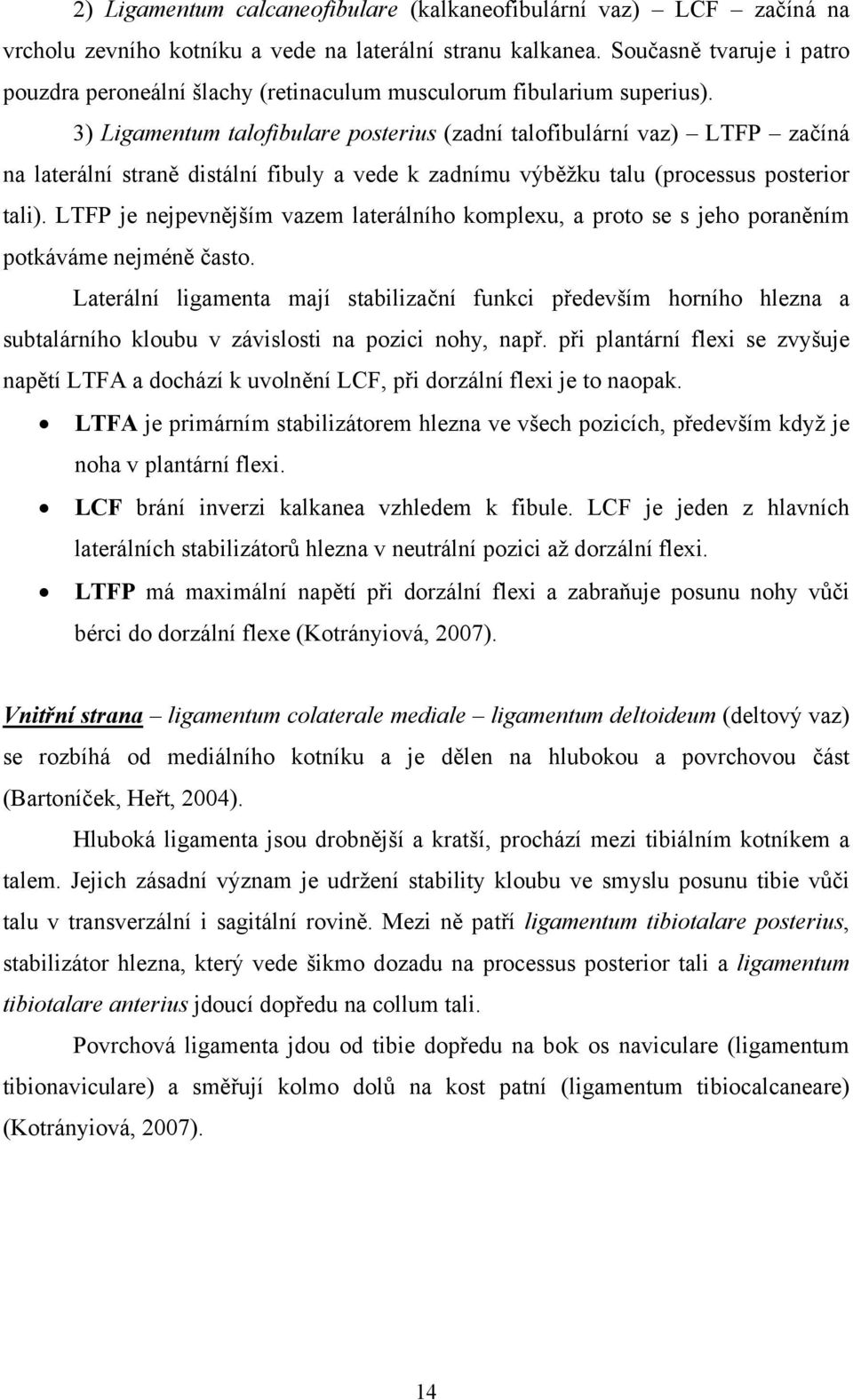 3) Ligamentum talofibulare posterius (zadní talofibulární vaz) LTFP začíná na laterální straně distální fibuly a vede k zadnímu výběžku talu (processus posterior tali).