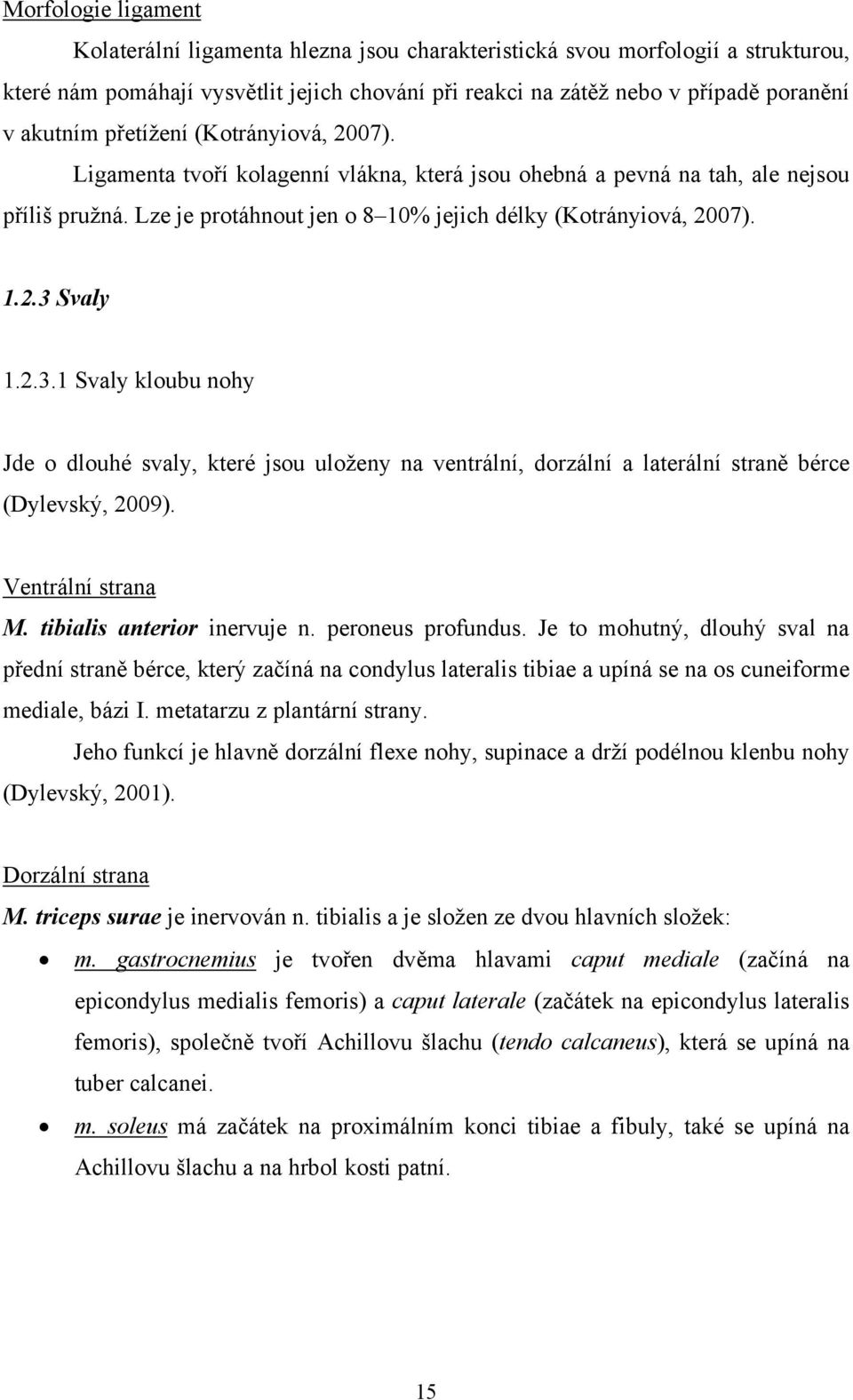 2.3.1 Svaly kloubu nohy Jde o dlouhé svaly, které jsou uloženy na ventrální, dorzální a laterální straně bérce (Dylevský, 2009). Ventrální strana M. tibialis anterior inervuje n. peroneus profundus.