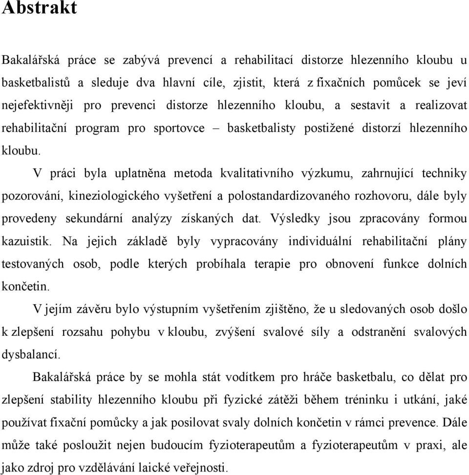 V práci byla uplatněna metoda kvalitativního výzkumu, zahrnující techniky pozorování, kineziologického vyšetření a polostandardizovaného rozhovoru, dále byly provedeny sekundární analýzy získaných