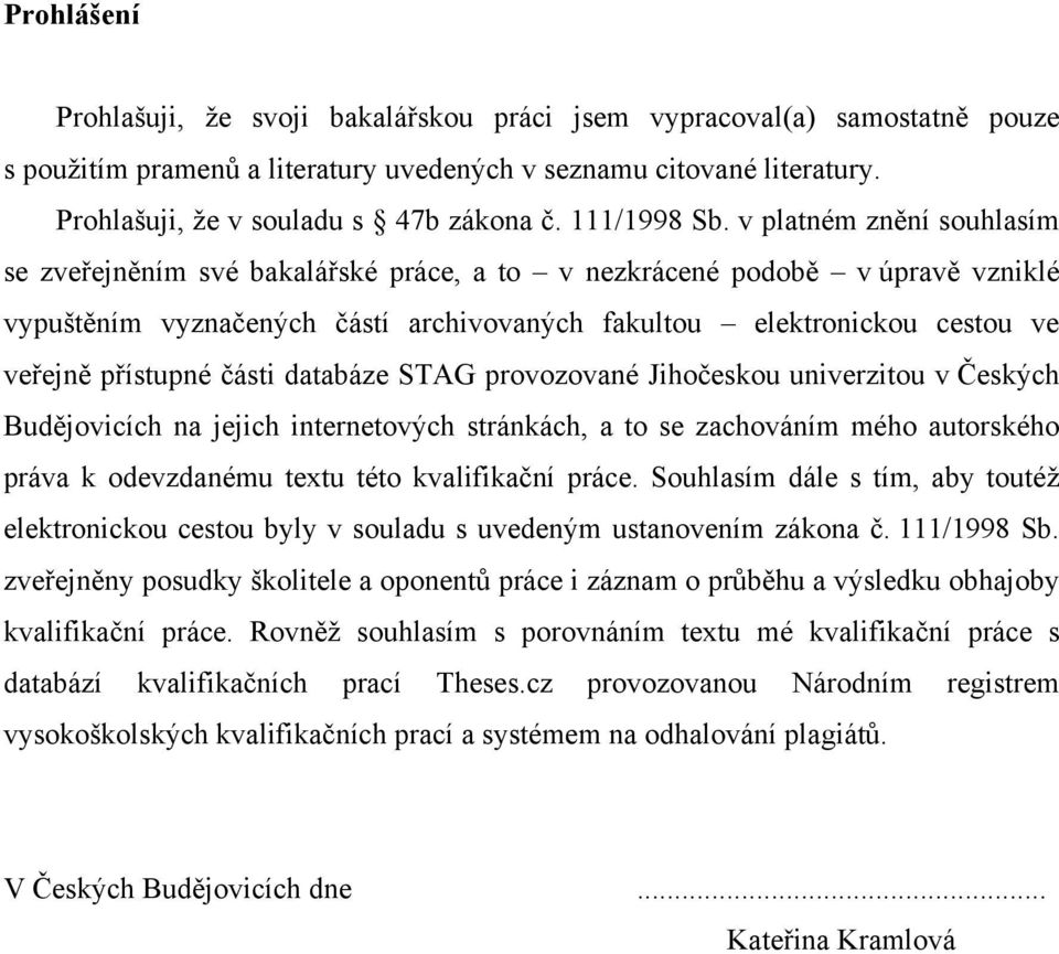 v platném znění souhlasím se zveřejněním své bakalářské práce, a to v nezkrácené podobě v úpravě vzniklé vypuštěním vyznačených částí archivovaných fakultou elektronickou cestou ve veřejně přístupné