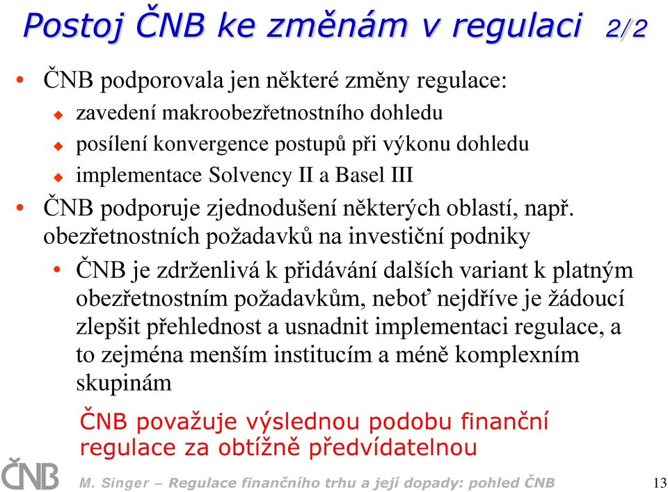 obezřetnostních požadavků na investiční podniky ČNB je zdrženlivá k přidávání dalších variant k platným obezřetnostním požadavkům, neboť nejdříve je žádoucí zlepšit