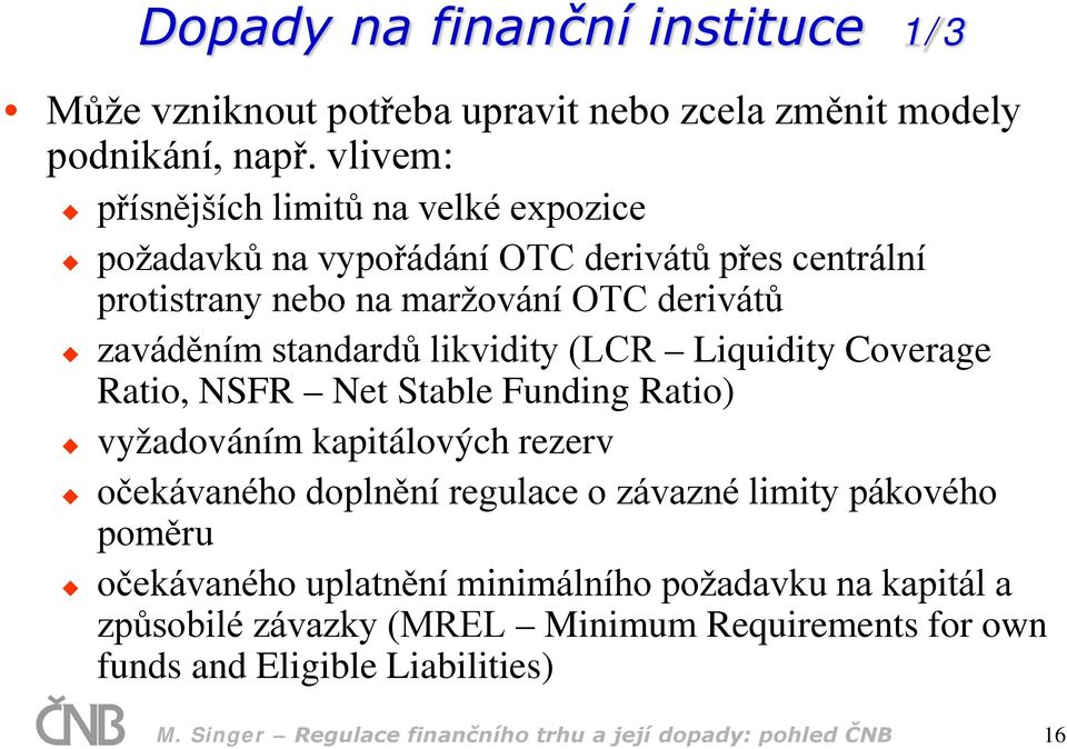 likvidity (LCR Liquidity Coverage Ratio, NSFR Net Stable Funding Ratio) vyžadováním kapitálových rezerv očekávaného doplnění regulace o závazné limity pákového