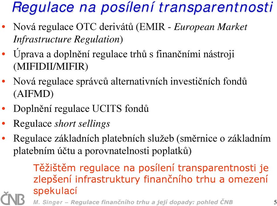 Regulace short sellings Regulace základních platebních služeb (směrnice o základním platebním účtu a porovnatelnosti poplatků) Těžištěm regulace