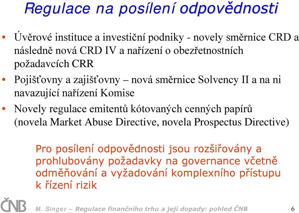 kótovaných cenných papírů (novela Market Abuse Directive, novela Prospectus Directive) Pro posílení odpovědnosti jsou rozšiřovány a