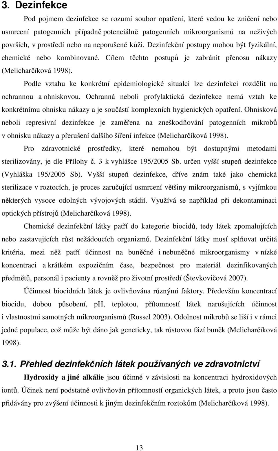 Podle vztahu ke konkrétní epidemiologické situalci lze dezinfekci rozdělit na ochrannou a ohniskovou.