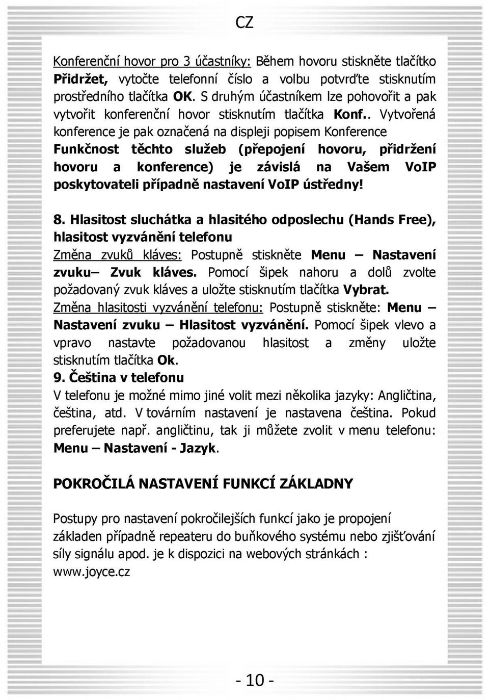 . Vytvořená konference je pak označená na displeji popisem Konference Funkčnost těchto služeb (přepojení hovoru, přidržení hovoru a konference) je závislá na Vašem VoIP poskytovateli případně