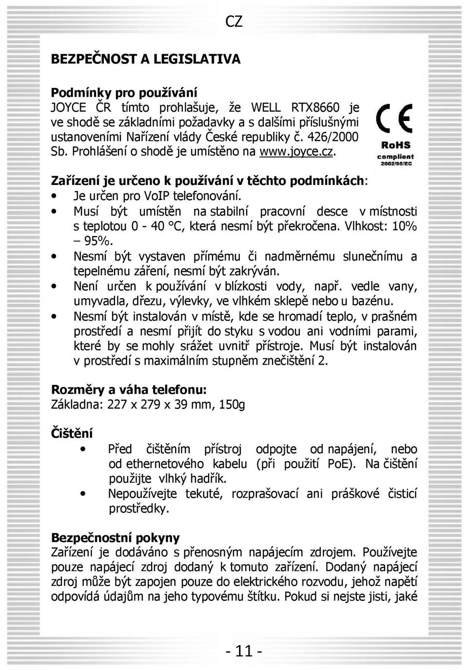 Musí být umístěn na stabilní pracovní desce v místnosti s teplotou 0-40 C, která nesmí být překročena. Vlhkost: 10% 95%.