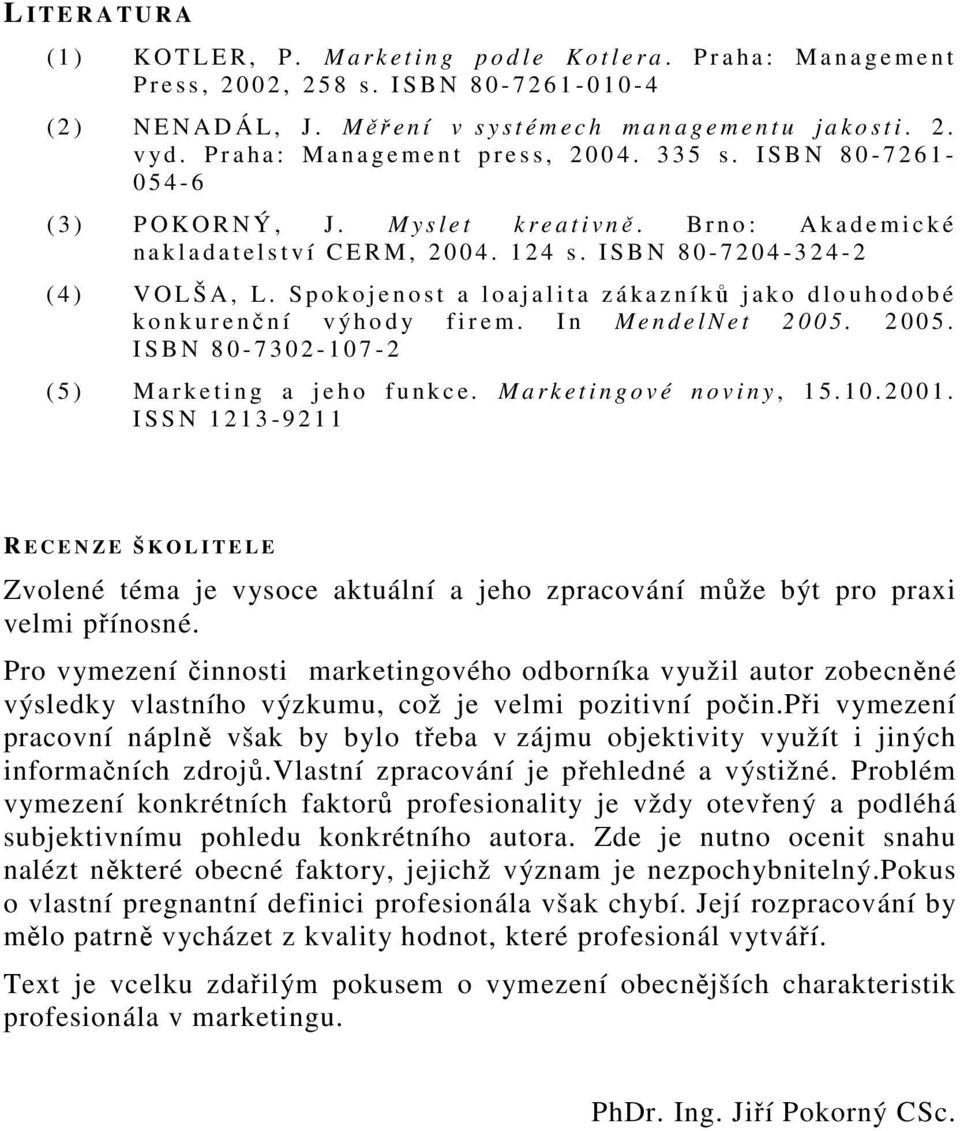 M y s l e t k r e a t i v ně. B r n o : A k a d e m i c k é n a k l a d a t e l s t v í C E R M, 2 0 0 4. 1 2 4 s. I S B N 8 0-7 2 0 4-3 2 4-2 ( 4 ) V O L Š A, L.