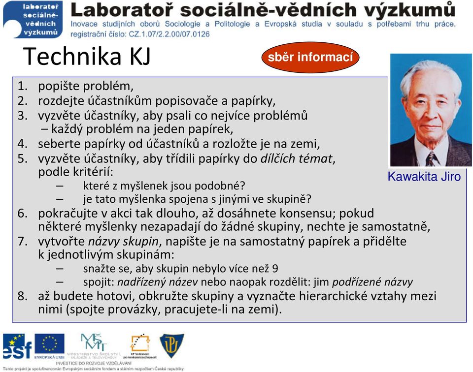 pokračujte vakci tak dlouho, aždosáhnete konsensu; pokud některé myšky nezapadají do žádné skupiny, nechte je samostatně, 7.