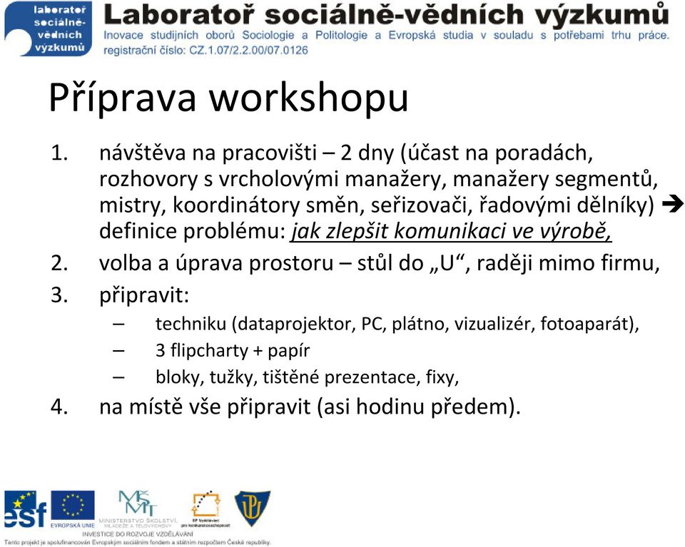 koordinátory směn, seřizovači, řadovými dělníky) definice problému: jak zlepšit komunikaci ve výrobě, 2.