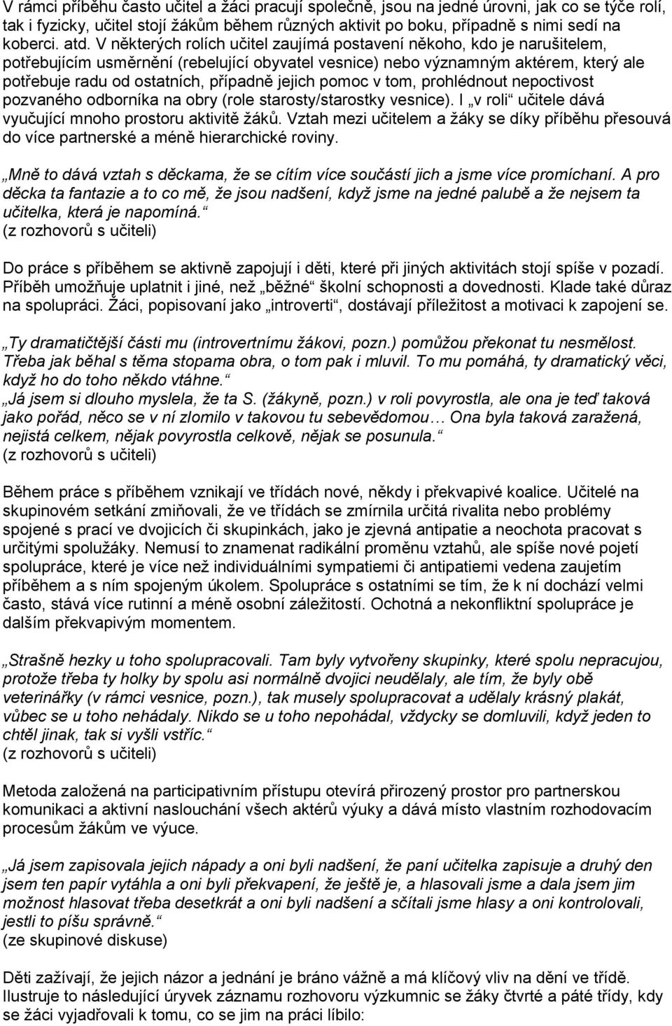 jejich pomoc v tom, prohlédnout nepoctivost pozvaného odborníka na obry (role starosty/starostky vesnice). I v roli učitele dává vyučující mnoho prostoru aktivitě žáků.