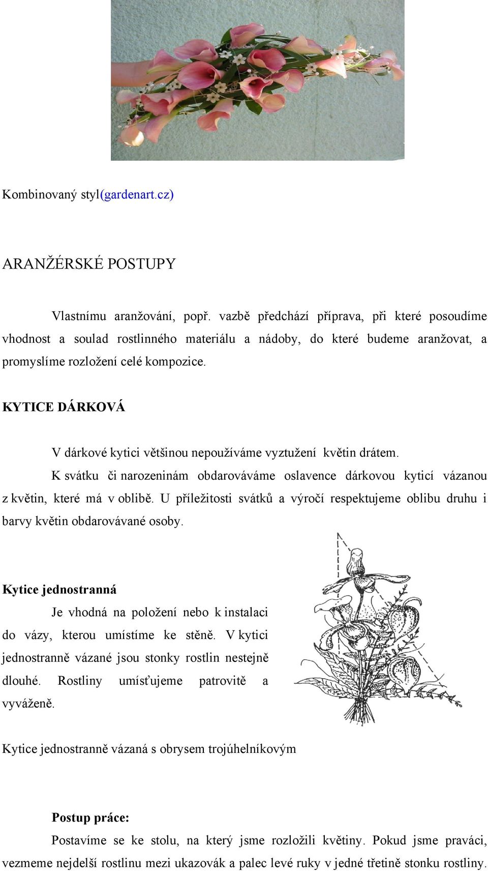 KYTICE DÁRKOVÁ V dárkové kytici většinou nepouţíváme vyztuţení květin drátem. K svátku či narozeninám obdarováváme oslavence dárkovou kyticí vázanou z květin, které má v oblibě.