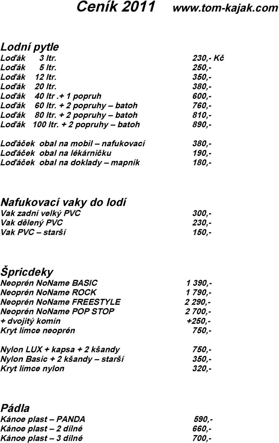 + 2 popruhy batoh 890,- Loďáček obal na mobil nafukovací 380,- Loďáček obal na lékárničku 190,- Loďáček obal na doklady mapník 180,- Nafukovací vaky do lodí Vak zadní velký PVC 300,- Vak dělený PVC