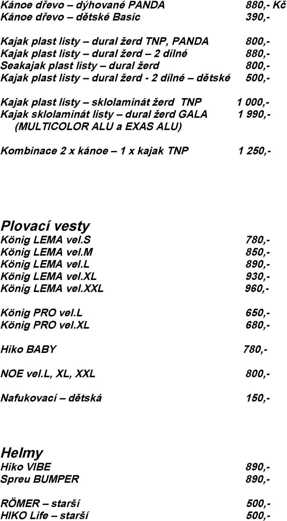 ALU) Kombinace 2 x kánoe 1 x kajak TNP 1 250,- Plovací vesty König LEMA vel.s 780,- König LEMA vel.m 850,- König LEMA vel.l 890,- König LEMA vel.xl 930,- König LEMA vel.