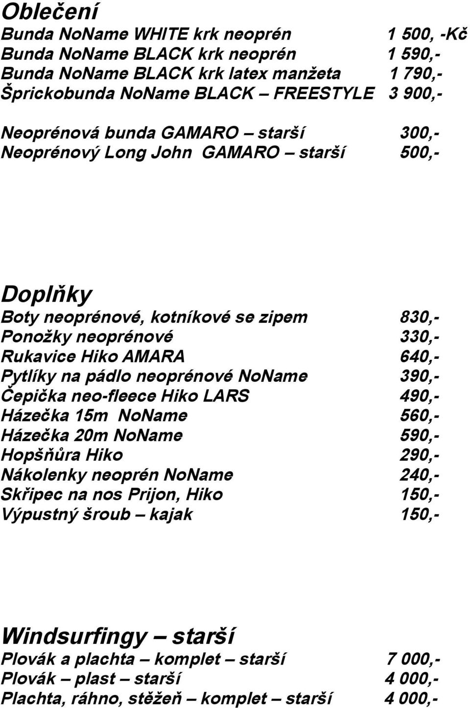 Pytlíky na pádlo neoprénové NoName 390,- Čepička neo-fleece Hiko LARS 490,- Házečka 15m NoName 560,- Házečka 20m NoName 590,- Hopšňůra Hiko 290,- Nákolenky neoprén NoName 240,-